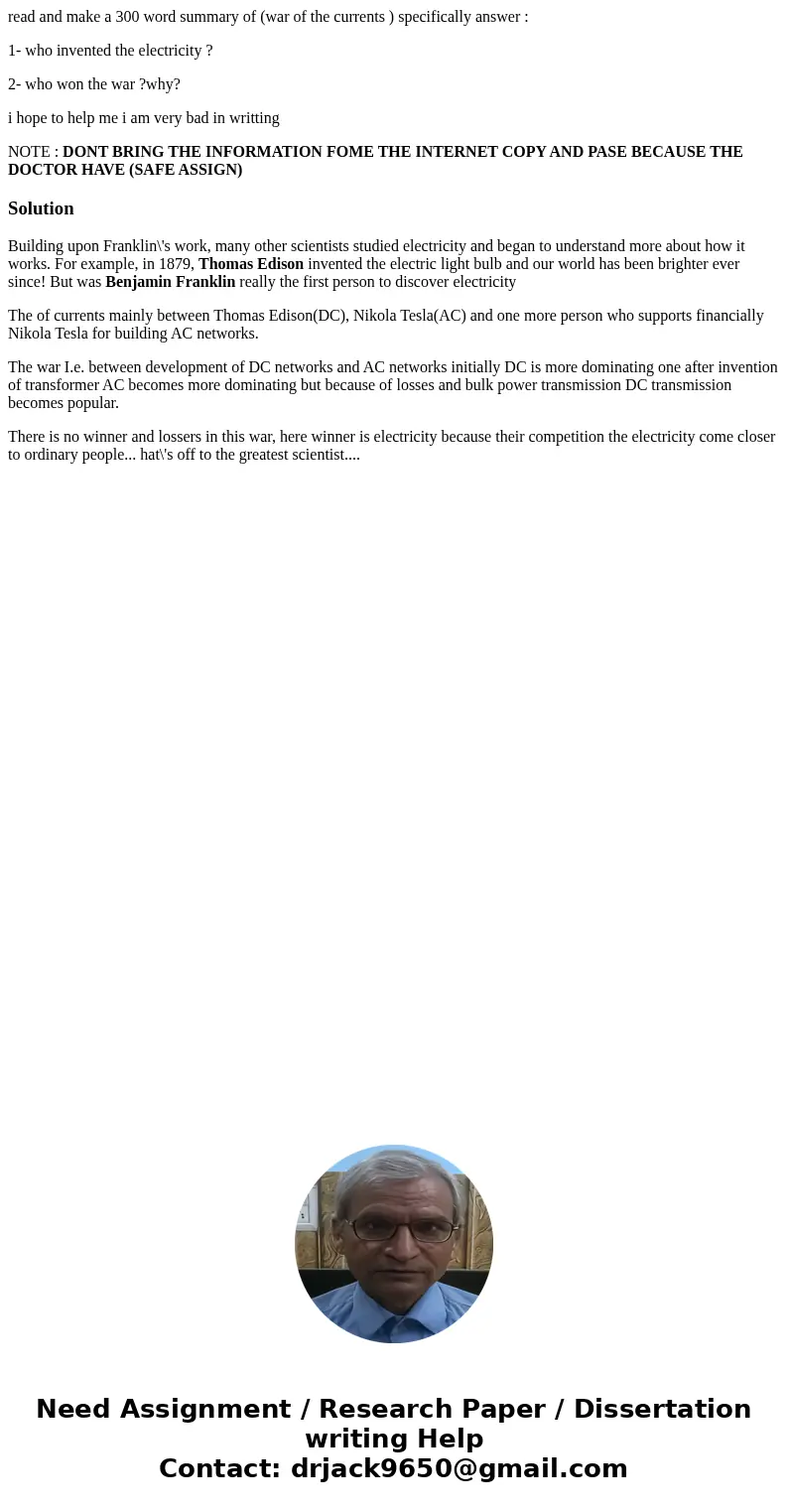 read and make a 300 word summary of (war of the currents ) specifically answer : 1- who invented the electricity ? 2- who won the war ?why? i hope to help me i  read and make a 300 word summary of (war of the currents ) specifically answer : 1- who invented the electricity ? 2- who won the war ?why? i hope to help me i