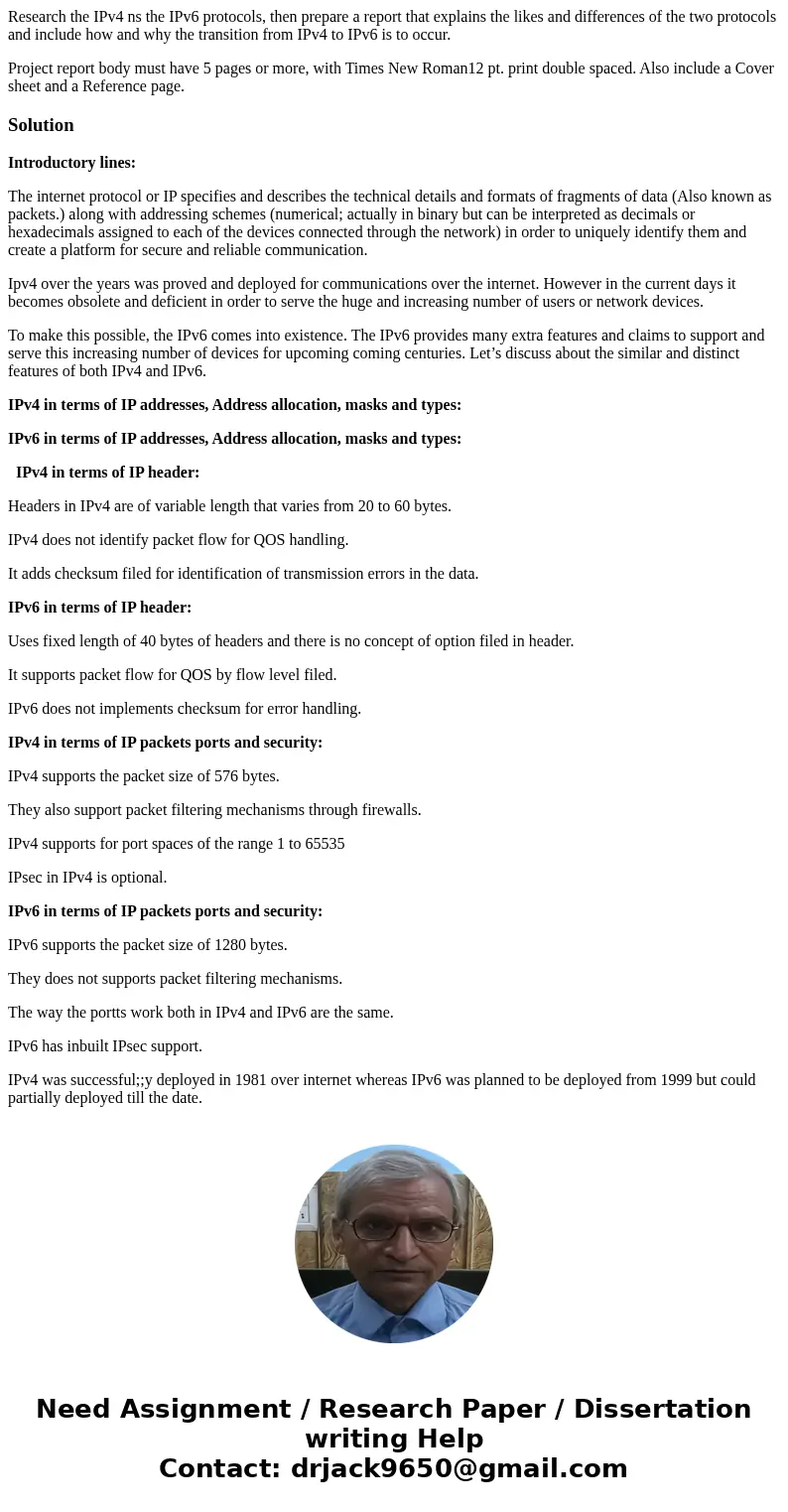 Research the IPv4 ns the IPv6 protocols, then prepare a report that explains the likes and differences of the two protocols and include how and why the transiti