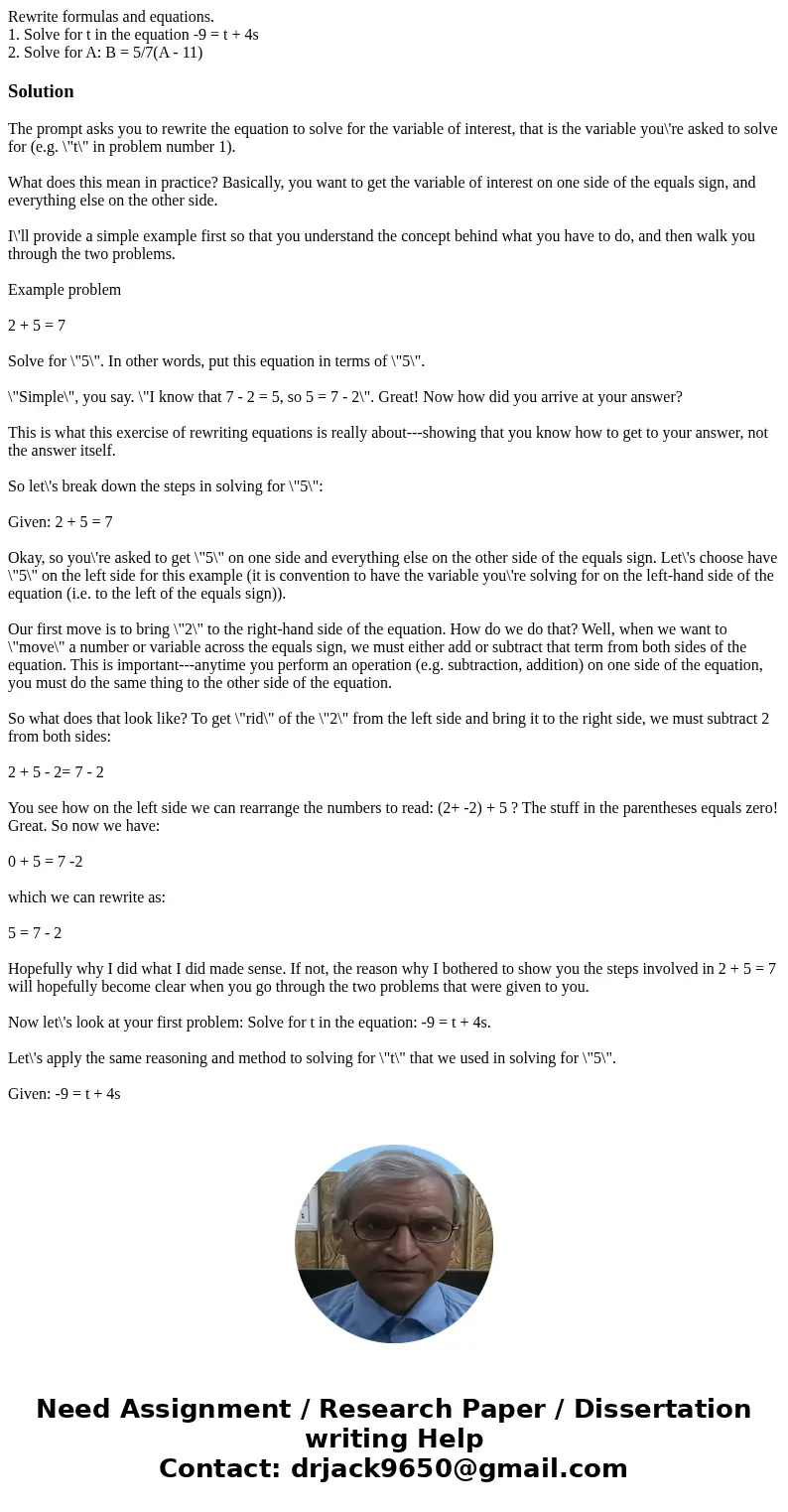 Rewrite formulas and equations. 1. Solve for t in the equation -9 = t + 4s 2. Solve for A: B = 5/7(A - 11)SolutionThe prompt asks you to rewrite the equation to Rewrite formulas and equations. 1. Solve for t in the equation -9 = t + 4s 2. Solve for A: B = 5/7(A - 11)SolutionThe prompt asks you to rewrite the equation to