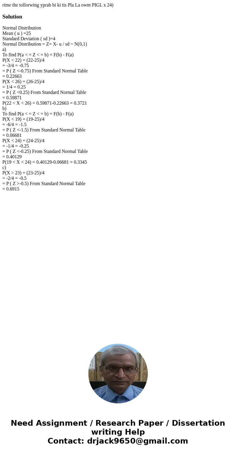 rime the tollorwing yprab bi ki tis Pla La owm PIGL x 24) SolutionNormal Distribution Mean ( u ) =25 Standard Deviation ( sd )=4 Normal Distribution = Z= X- u   rime the tollorwing yprab bi ki tis Pla La owm PIGL x 24) SolutionNormal Distribution Mean ( u ) =25 Standard Deviation ( sd )=4 Normal Distribution = Z= X- u