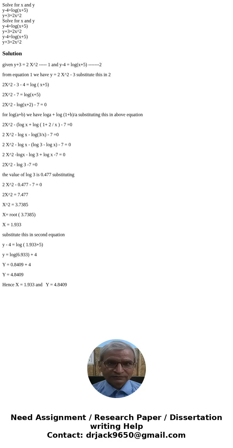 Solve for x and y y-4=log(x+5) y+3=2x^2 Solve for x and y y-4=log(x+5) y+3=2x^2 y-4=log(x+5) y+3=2x^2Solutiongiven y+3 = 2 X^2 ----- 1 and y-4 = log(x+5) -----  Solve for x and y y-4=log(x+5) y+3=2x^2 Solve for x and y y-4=log(x+5) y+3=2x^2 y-4=log(x+5) y+3=2x^2Solutiongiven y+3 = 2 X^2 ----- 1 and y-4 = log(x+5) -----