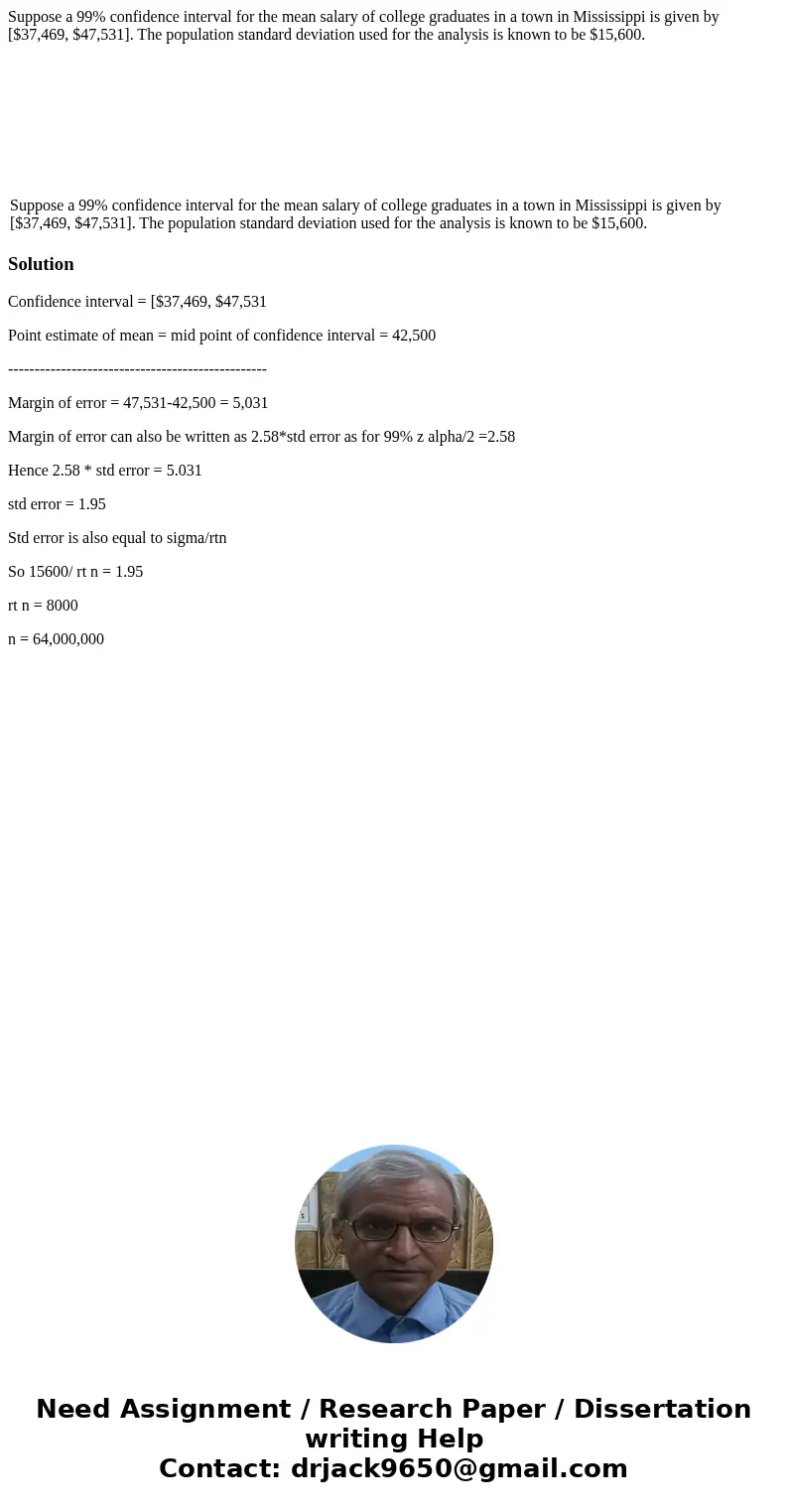 Suppose a 99% confidence interval for the mean salary of college graduates in a town in Mississippi is given by [$37,469, $47,531]. The population standard devi