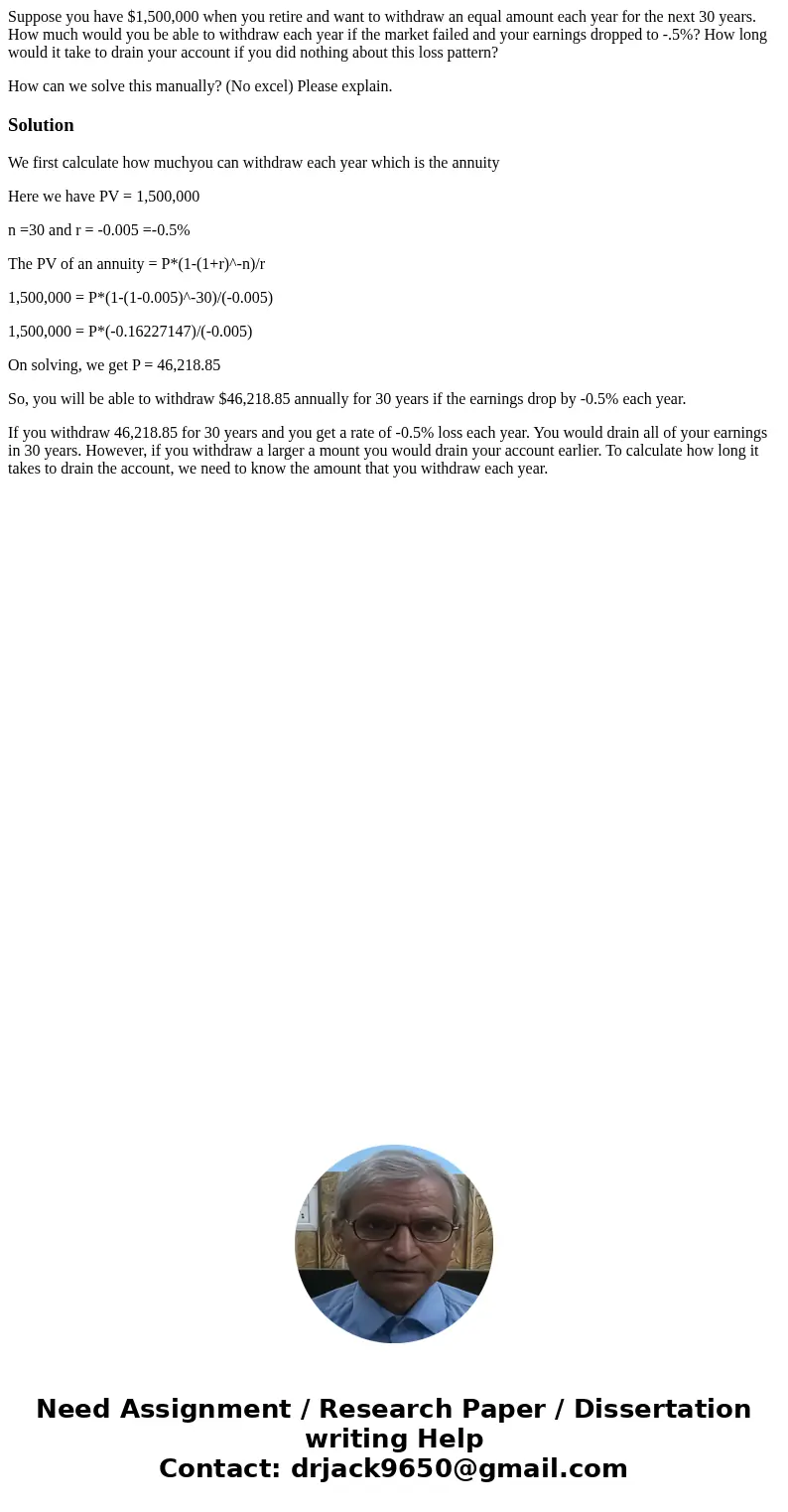 Suppose you have $1,500,000 when you retire and want to withdraw an equal amount each year for the next 30 years. How much would you be able to withdraw each ye Suppose you have $1,500,000 when you retire and want to withdraw an equal amount each year for the next 30 years. How much would you be able to withdraw each ye