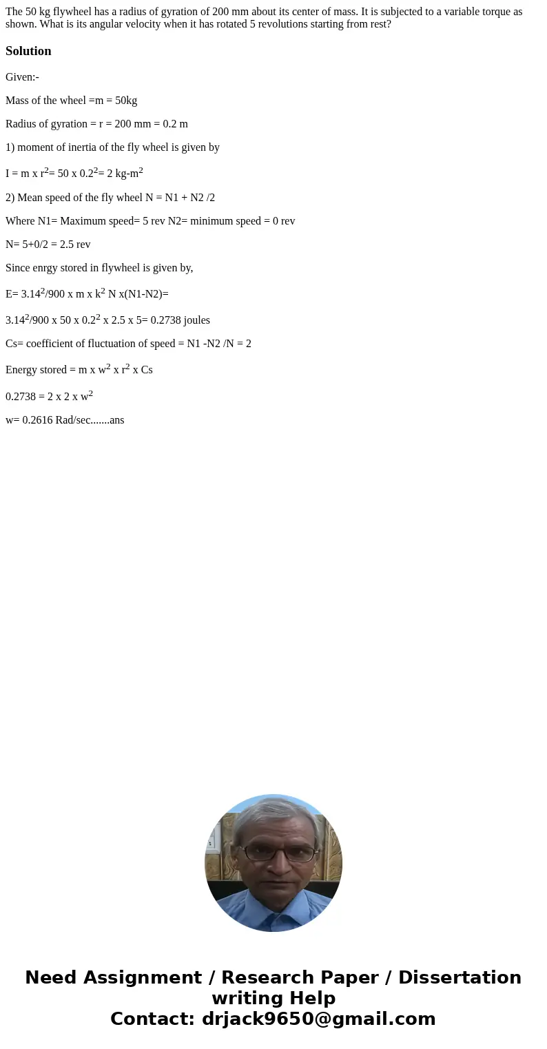 The 50 kg flywheel has a radius of gyration of 200 mm about its center of mass. It is subjected to a variable torque as shown. What is its angular velocity whe  The 50 kg flywheel has a radius of gyration of 200 mm about its center of mass. It is subjected to a variable torque as shown. What is its angular velocity whe