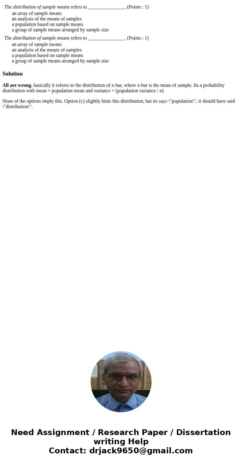 The distribution of sample means refers to _______________. (Points : 1) an array of sample means an analysis of the means of samples a population based on sam  The distribution of sample means refers to _______________. (Points : 1) an array of sample means an analysis of the means of samples a population based on sam