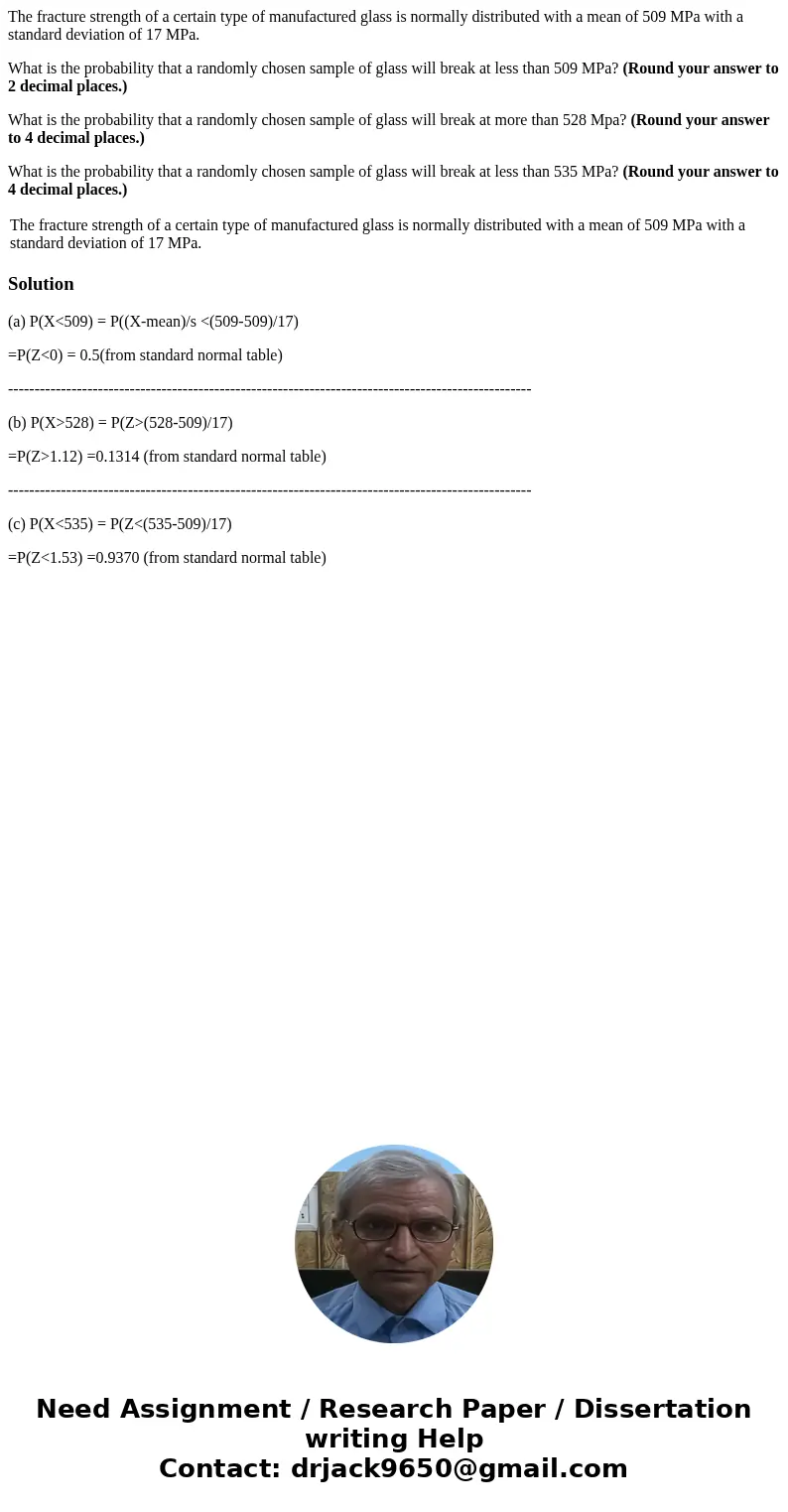 The fracture strength of a certain type of manufactured glass is normally distributed with a mean of 509 MPa with a standard deviation of 17 MPa. What is the pr The fracture strength of a certain type of manufactured glass is normally distributed with a mean of 509 MPa with a standard deviation of 17 MPa. What is the pr