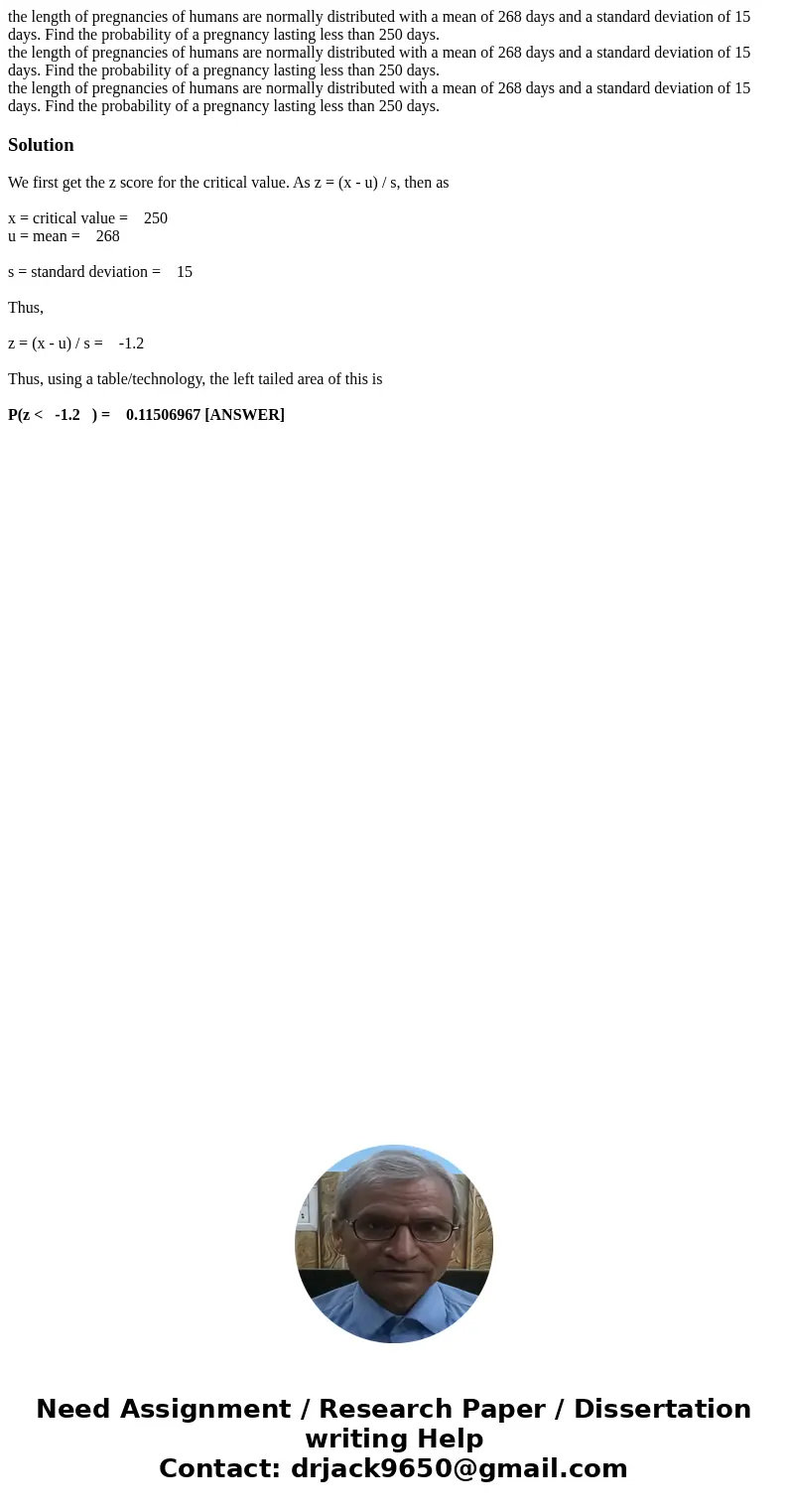 the length of pregnancies of humans are normally distributed with a mean of 268 days and a standard deviation of 15 days. Find the probability of a pregnancy l  the length of pregnancies of humans are normally distributed with a mean of 268 days and a standard deviation of 15 days. Find the probability of a pregnancy l