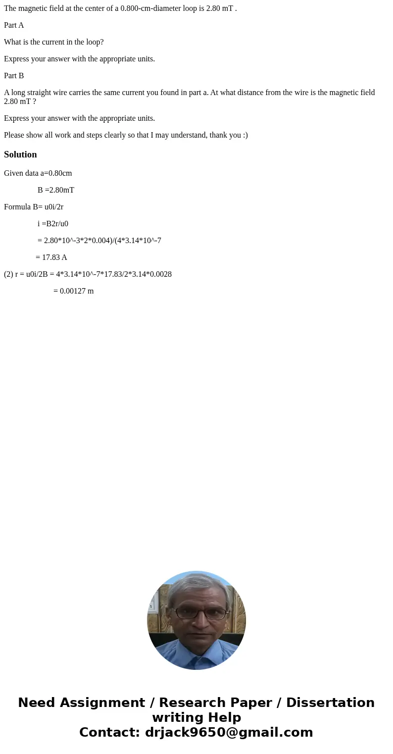 The magnetic field at the center of a 0.800-cm-diameter loop is 2.80 mT . Part A What is the current in the loop? Express your answer with the appropriate units