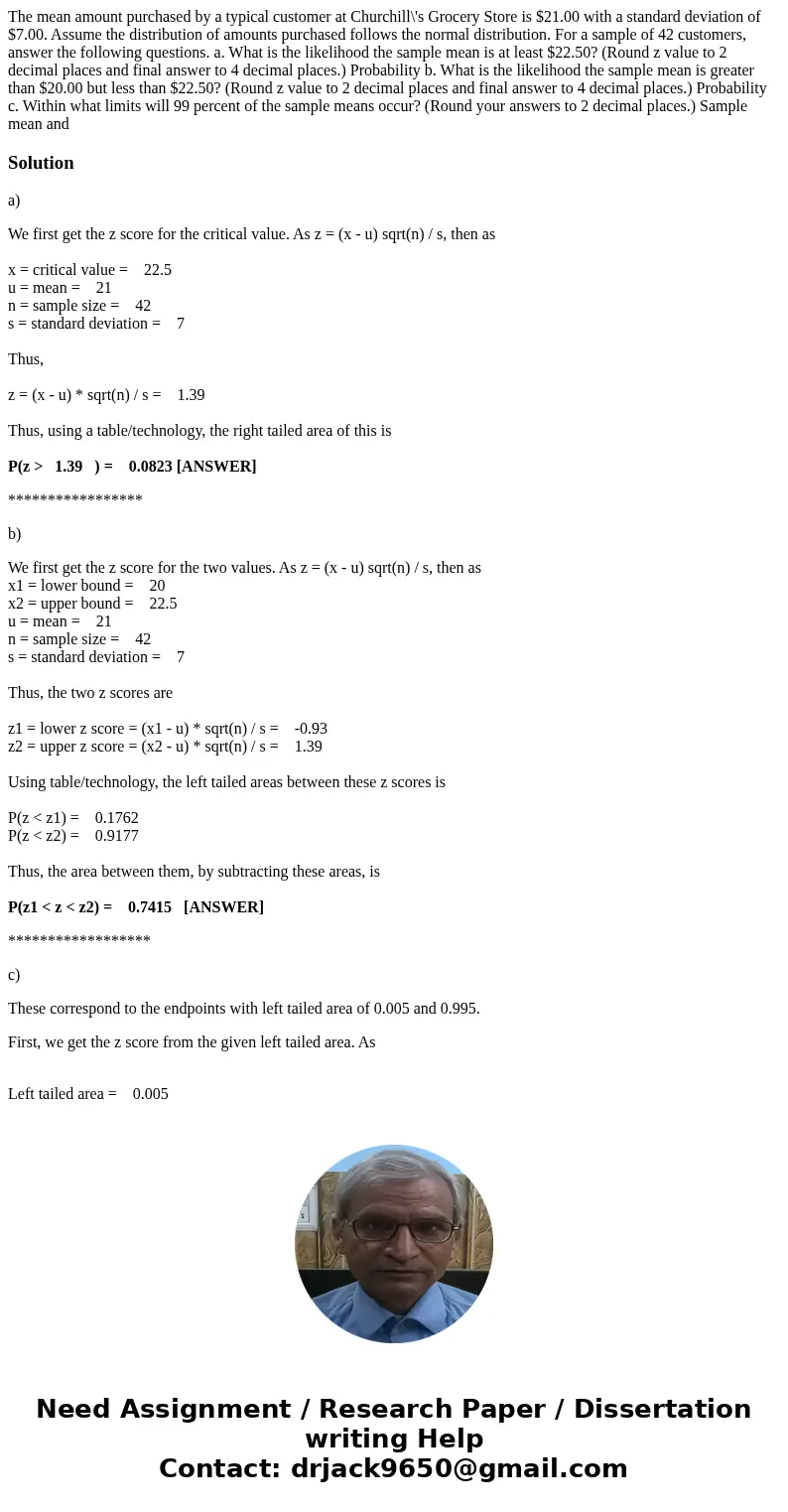 The mean amount purchased by a typical customer at Churchill\'s Grocery Store is $21.00 with a standard deviation of $7.00. Assume the distribution of amounts p The mean amount purchased by a typical customer at Churchill\'s Grocery Store is $21.00 with a standard deviation of $7.00. Assume the distribution of amounts p
