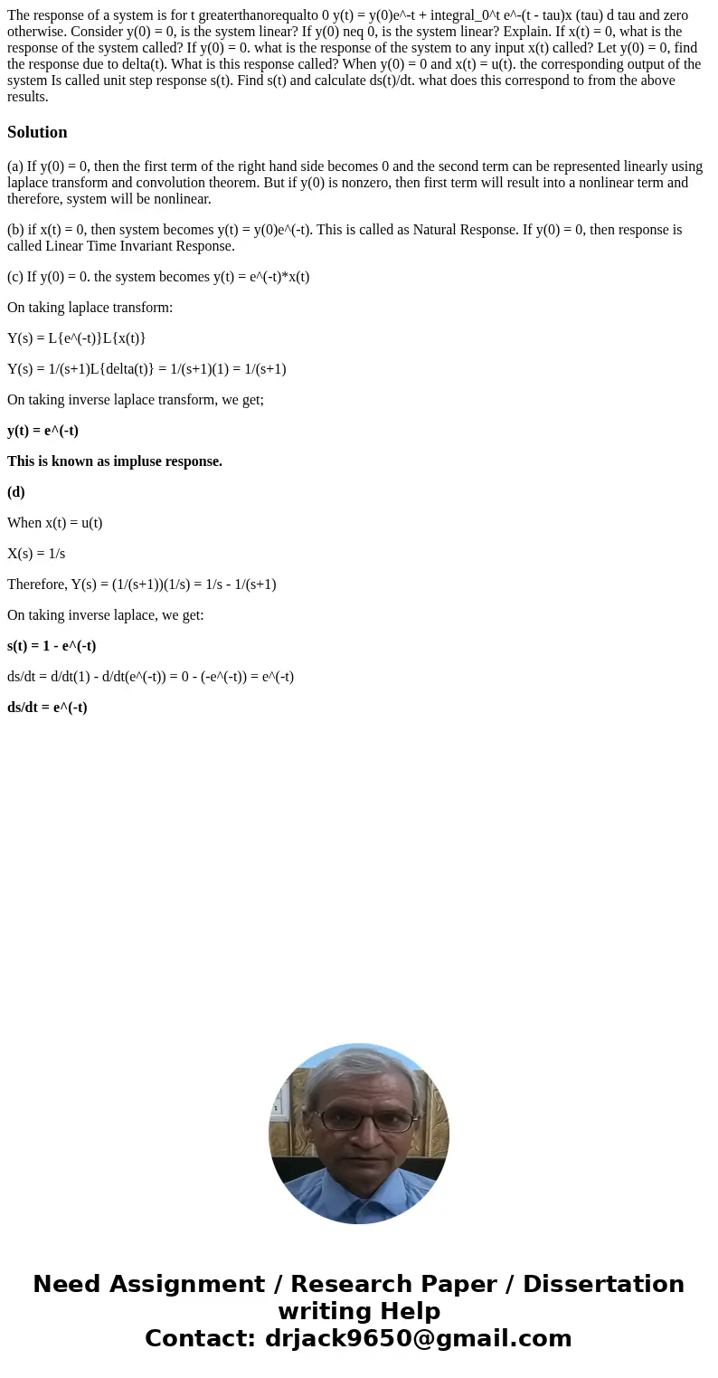 The response of a system is for t greaterthanorequalto 0 y(t) = y(0)e^-t + integral_0^t e^-(t - tau)x (tau) d tau and zero otherwise. Consider y(0) = 0, is the  The response of a system is for t greaterthanorequalto 0 y(t) = y(0)e^-t + integral_0^t e^-(t - tau)x (tau) d tau and zero otherwise. Consider y(0) = 0, is the