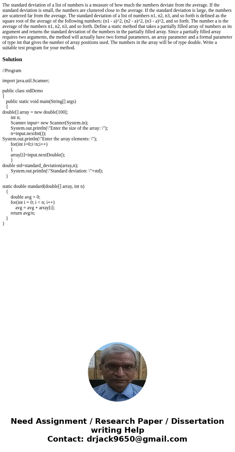 The standard deviation of a list of numbers is a measure of how much the numbers deviate from the average. If the standard deviation is small, the numbers are c The standard deviation of a list of numbers is a measure of how much the numbers deviate from the average. If the standard deviation is small, the numbers are c