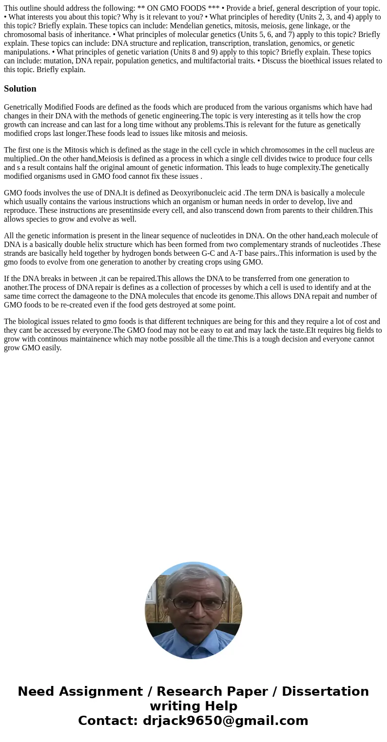 This outline should address the following: ** ON GMO FOODS *** • Provide a brief, general description of your topic. • What interests you about this topic? Why  This outline should address the following: ** ON GMO FOODS *** • Provide a brief, general description of your topic. • What interests you about this topic? Why