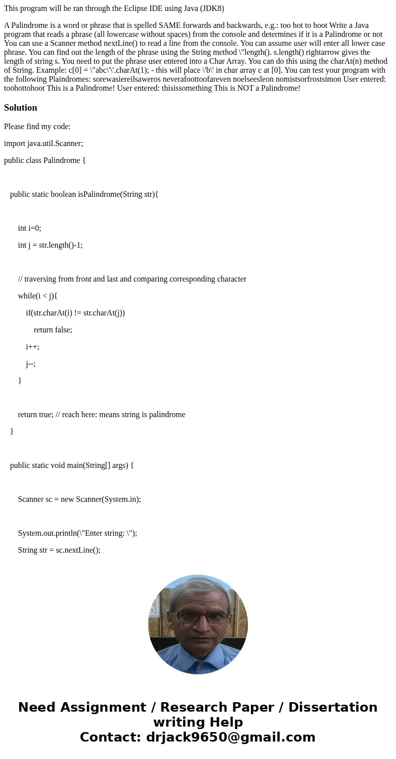 This program will be ran through the Eclipse IDE using Java (JDK8) A Palindrome is a word or phrase that is spelled SAME forwards and backwards, e.g.: too hot t