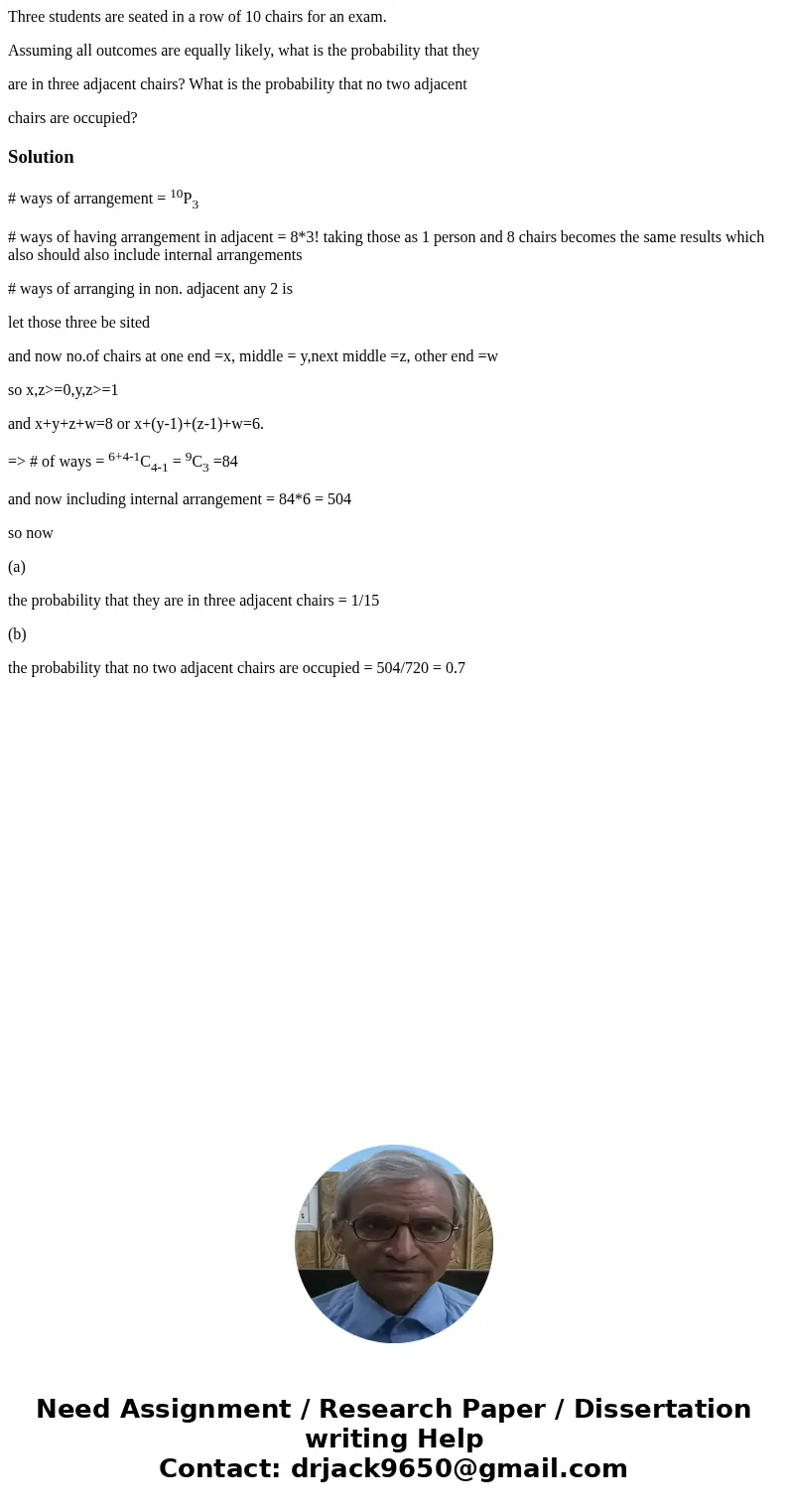 Three students are seated in a row of 10 chairs for an exam. Assuming all outcomes are equally likely, what is the probability that they are in three adjacent c Three students are seated in a row of 10 chairs for an exam. Assuming all outcomes are equally likely, what is the probability that they are in three adjacent c