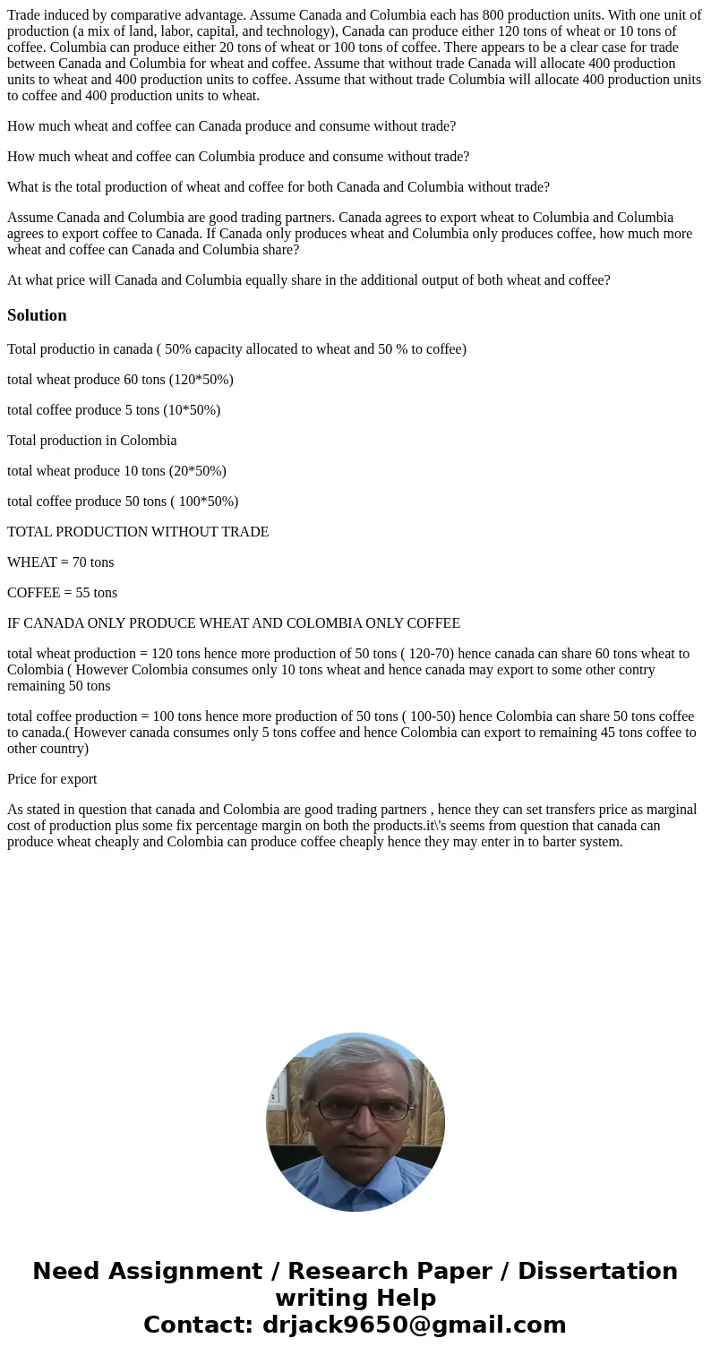 Trade induced by comparative advantage. Assume Canada and Columbia each has 800 production units. With one unit of production (a mix of land, labor, capital, an Trade induced by comparative advantage. Assume Canada and Columbia each has 800 production units. With one unit of production (a mix of land, labor, capital, an