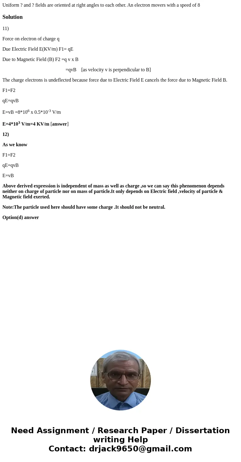 Uniform ? and ? fields are oriented at right angles to each other. An electron movers with a speed of 8 Solution11) Force on electron of charge q Due Electric 