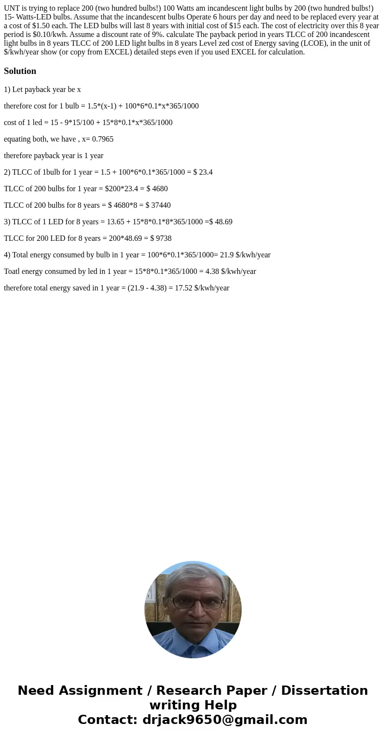 UNT is trying to replace 200 (two hundred bulbs!) 100 Watts am incandescent light bulbs by 200 (two hundred bulbs!) 15- Watts-LED bulbs. Assume that the incand  UNT is trying to replace 200 (two hundred bulbs!) 100 Watts am incandescent light bulbs by 200 (two hundred bulbs!) 15- Watts-LED bulbs. Assume that the incand