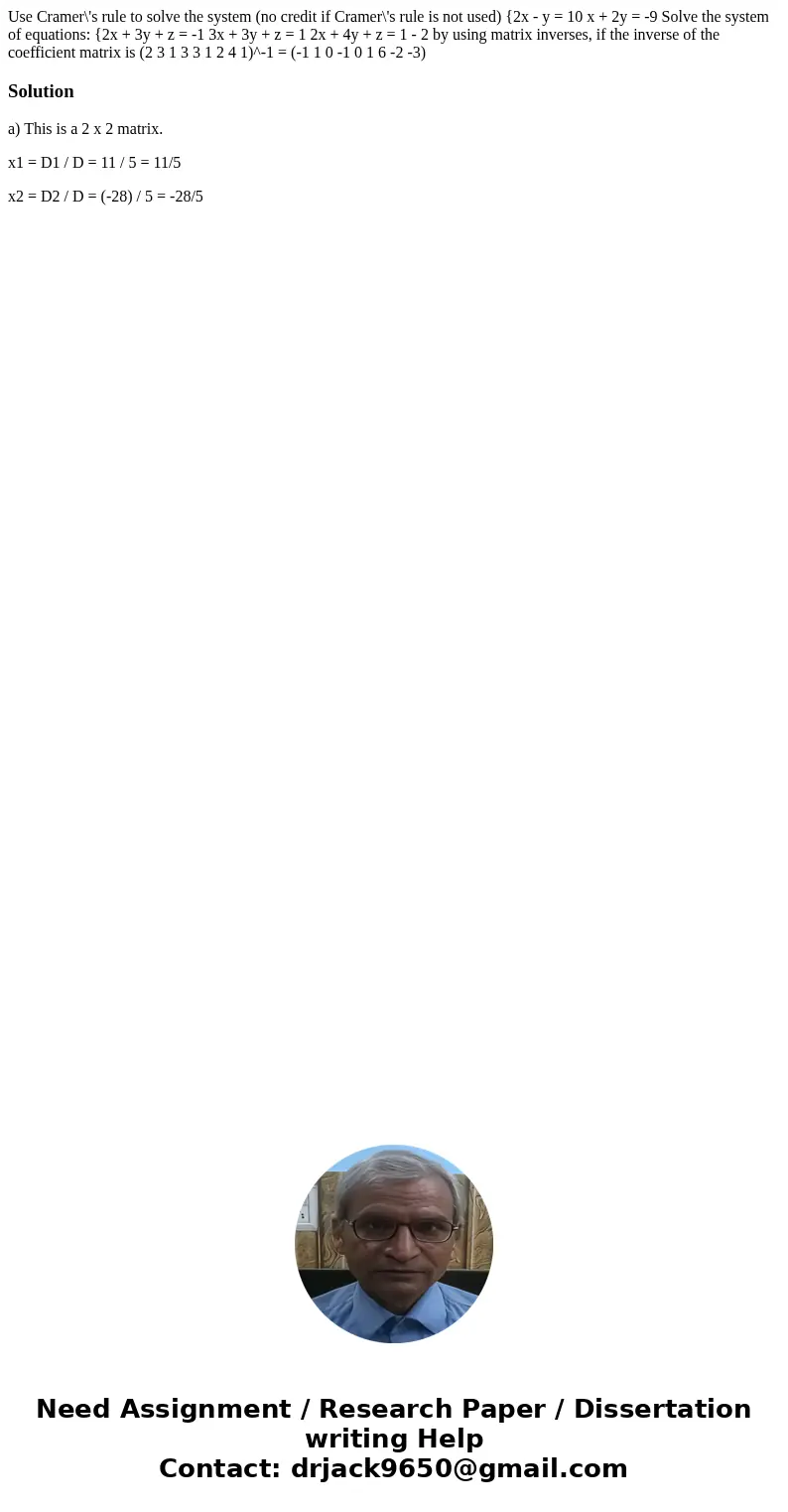 Use Cramer\'s rule to solve the system (no credit if Cramer\'s rule is not used) {2x - y = 10 x + 2y = -9 Solve the system of equations: {2x + 3y + z = -1 3x +