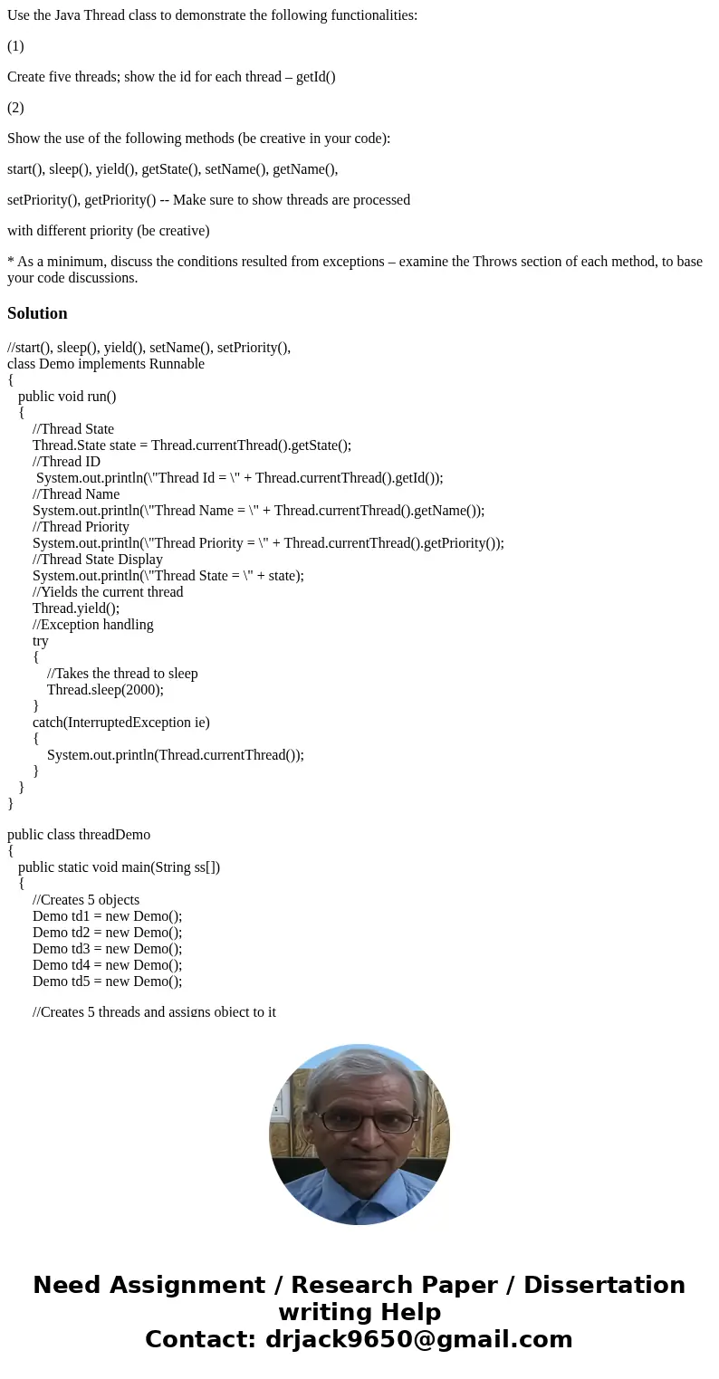 Use the Java Thread class to demonstrate the following functionalities: (1) Create five threads; show the id for each thread – getId() (2) Show the use of the f
