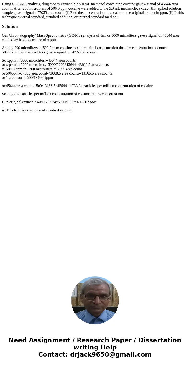 Using a GC/MS analysis, drug money extract in a 5.0 mL methanol containing cocaine gave a signal of 45644 area counts. After 200 microliters of 500.0 ppm cocain Using a GC/MS analysis, drug money extract in a 5.0 mL methanol containing cocaine gave a signal of 45644 area counts. After 200 microliters of 500.0 ppm cocain