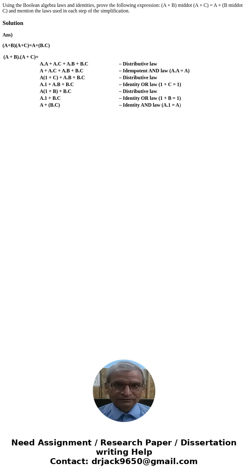 Using the Boolean algebra laws and identities, prove the following expression: (A + B) middot (A + C) = A + (B middot C) and mention the laws used in each step  Using the Boolean algebra laws and identities, prove the following expression: (A + B) middot (A + C) = A + (B middot C) and mention the laws used in each step