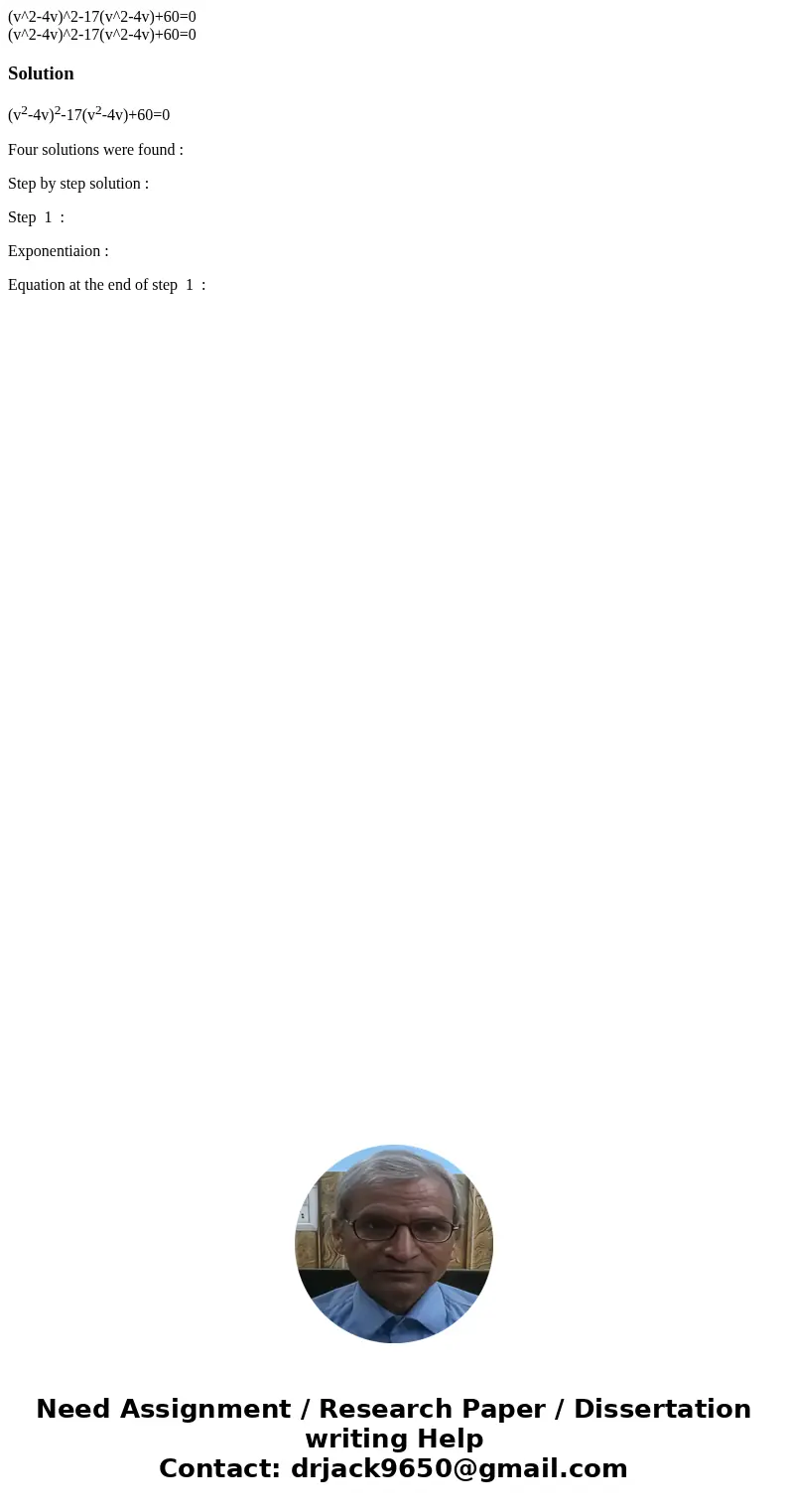  (v^2-4v)^2-17(v^2-4v)+60=0 (v^2-4v)^2-17(v^2-4v)+60=0Solution(v2-4v)2-17(v2-4v)+60=0 Four solutions were found : Step by step solution : Step 1 : Exponentiaion