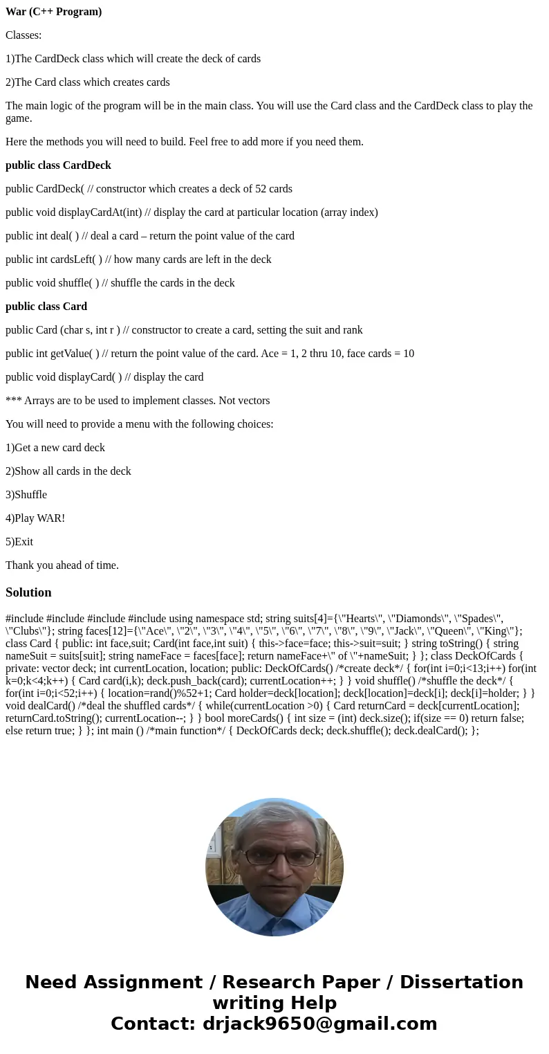 War (C++ Program) Classes: 1)The CardDeck class which will create the deck of cards 2)The Card class which creates cards The main logic of the program will be i