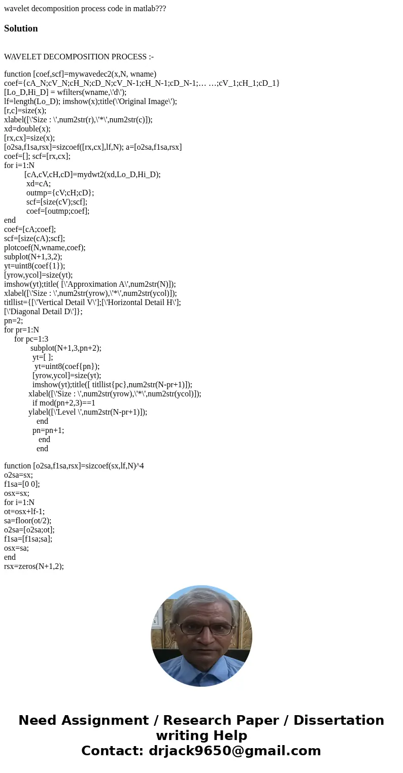 wavelet decomposition process code in matlab???Solution WAVELET DECOMPOSITION PROCESS :- function [coef,scf]=mywavedec2(x,N, wname) coef={cA_N;cV_N;cH_N;cD_N;cV
