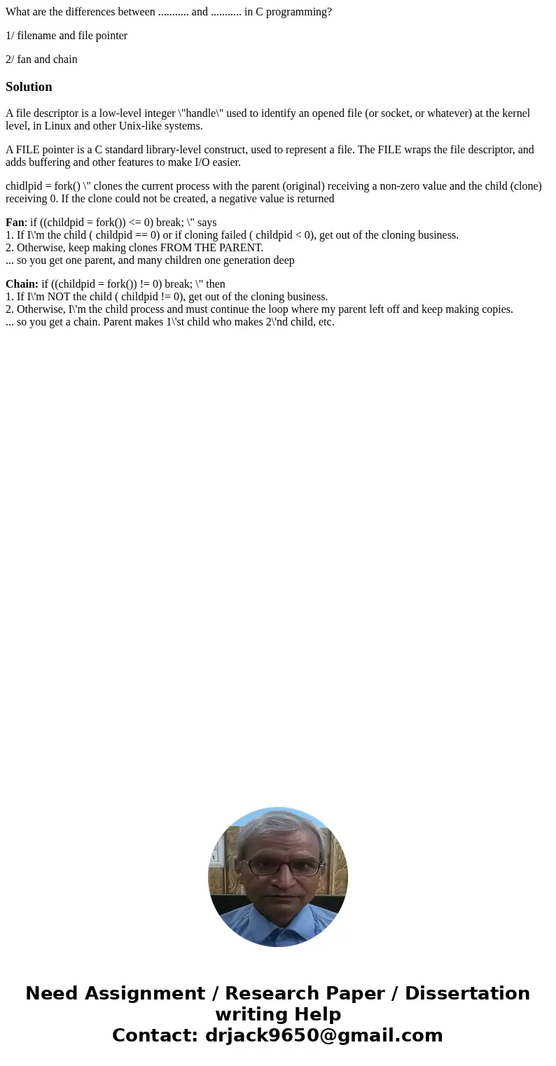 What are the differences between ........... and ........... in C programming? 1/ filename and file pointer 2/ fan and chainSolutionA file descriptor is a low-l