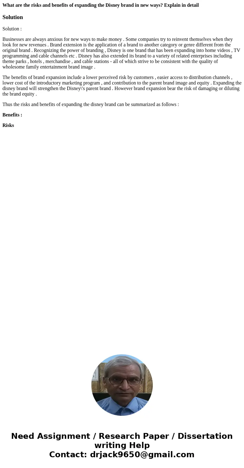 What are the risks and benefits of expanding the Disney brand in new ways? Explain in detailSolutionSolution : Businesses are always anxious for new ways to mak What are the risks and benefits of expanding the Disney brand in new ways? Explain in detailSolutionSolution : Businesses are always anxious for new ways to mak