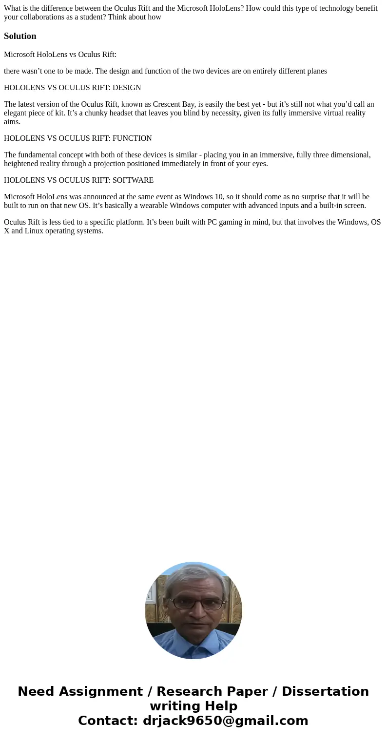 What is the difference between the Oculus Rift and the Microsoft HoloLens? How could this type of technology benefit your collaborations as a student? Think ab  What is the difference between the Oculus Rift and the Microsoft HoloLens? How could this type of technology benefit your collaborations as a student? Think ab