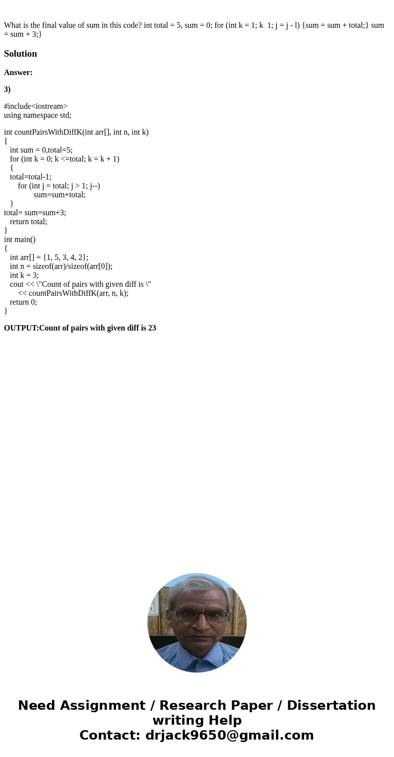  What is the final value of sum in this code? int total = 5, sum = 0; for (int k = 1; k 1; j = j - l) {sum = sum + total;} sum = sum + 3;}SolutionAnswer: 3) #in