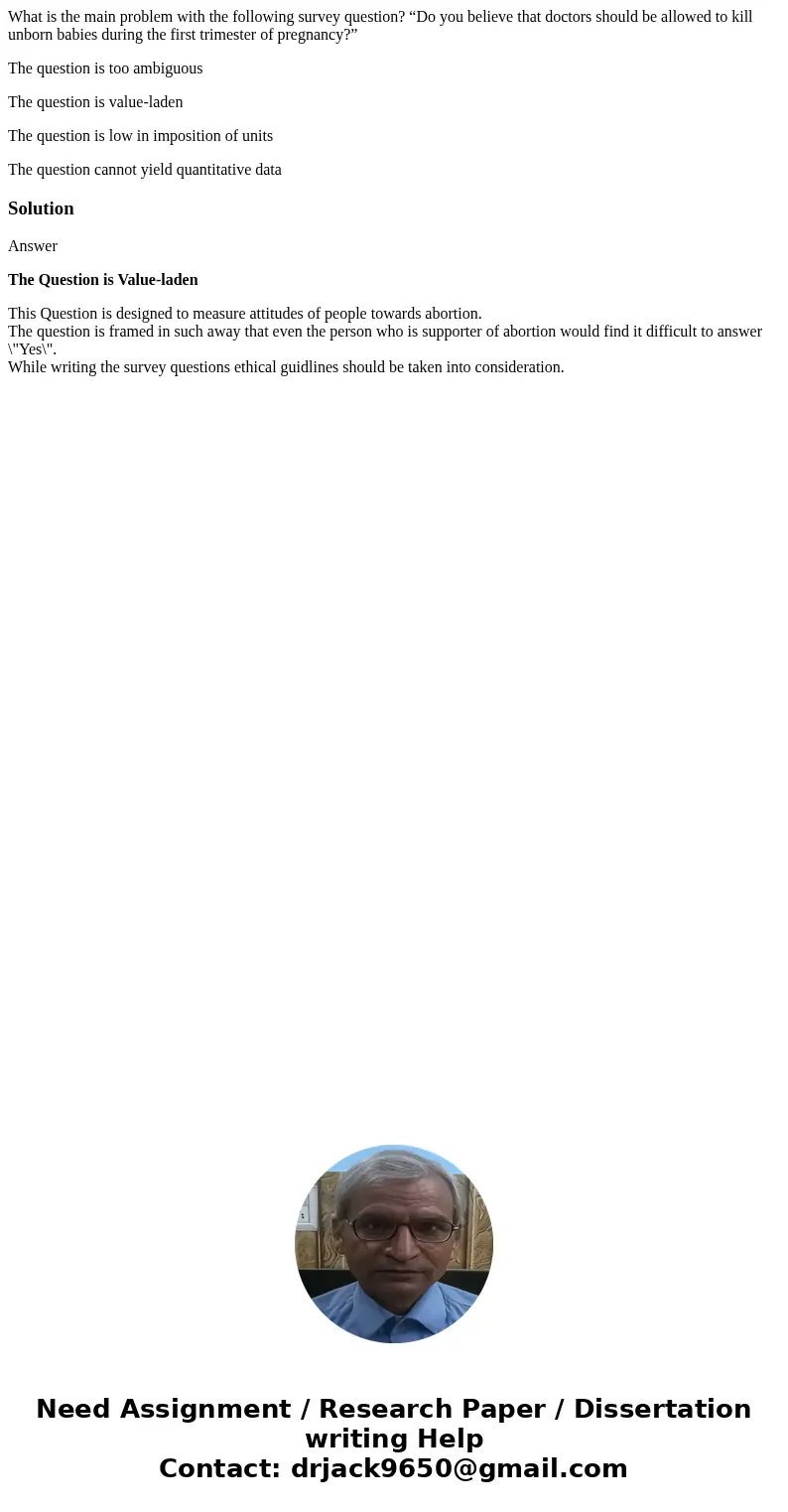 What is the main problem with the following survey question? “Do you believe that doctors should be allowed to kill unborn babies during the first trimester of 