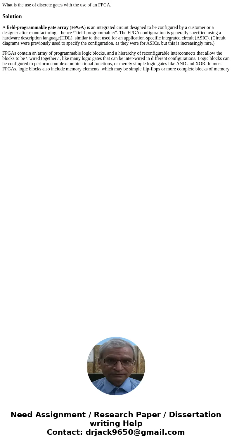 What is the use of discrete gates with the use of an FPGA.SolutionA field-programmable gate array (FPGA) is an integrated circuit designed to be configured by a What is the use of discrete gates with the use of an FPGA.SolutionA field-programmable gate array (FPGA) is an integrated circuit designed to be configured by a