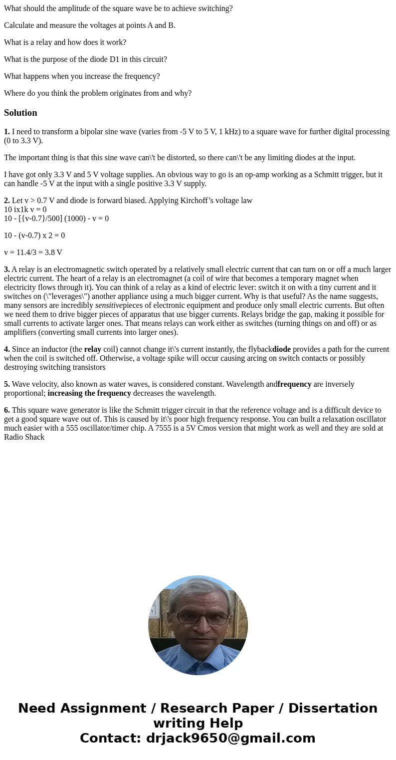 What should the amplitude of the square wave be to achieve switching? Calculate and measure the voltages at points A and B. What is a relay and how does it work What should the amplitude of the square wave be to achieve switching? Calculate and measure the voltages at points A and B. What is a relay and how does it work