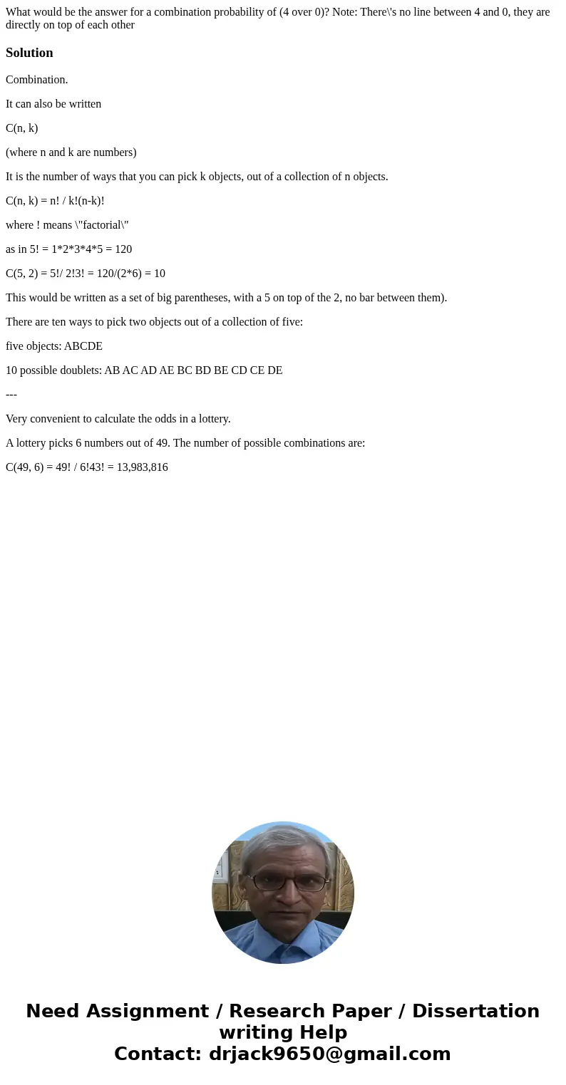 What would be the answer for a combination probability of (4 over 0)? Note: There\'s no line between 4 and 0, they are directly on top of each otherSolutionComb What would be the answer for a combination probability of (4 over 0)? Note: There\'s no line between 4 and 0, they are directly on top of each otherSolutionComb