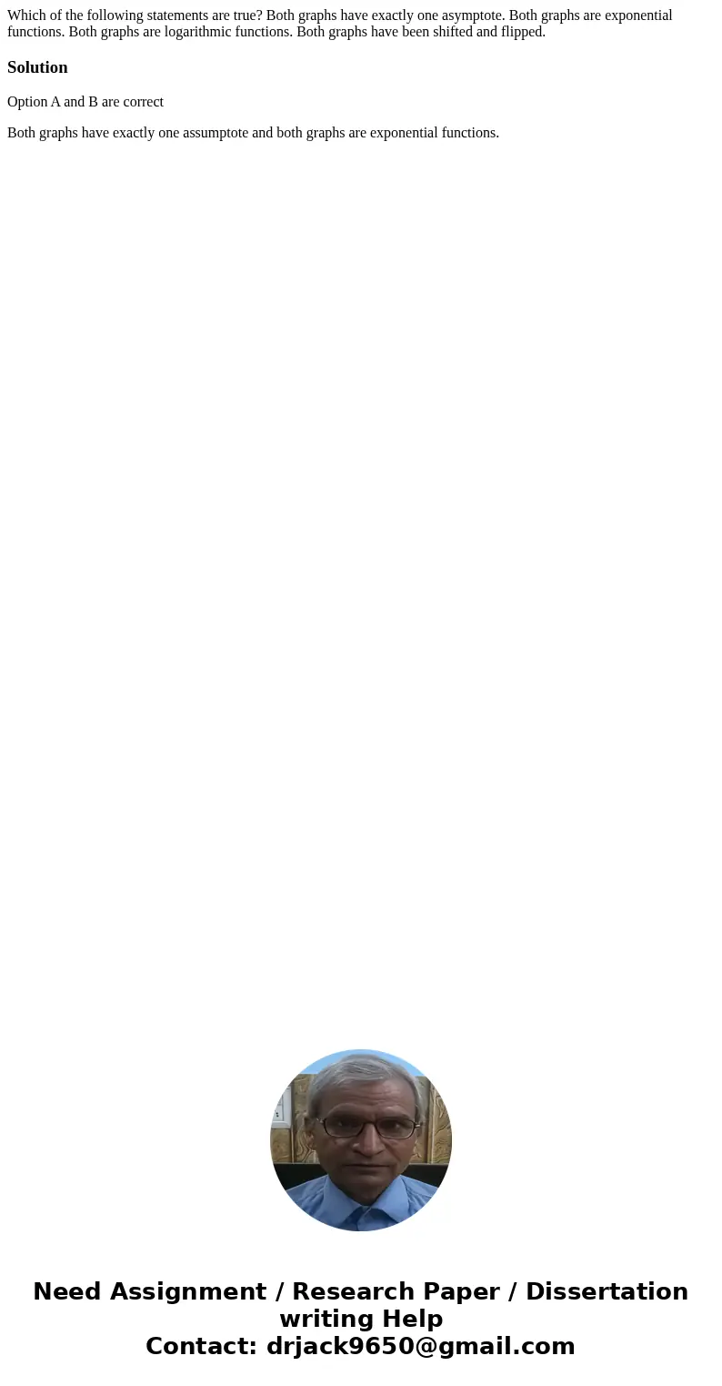 Which of the following statements are true? Both graphs have exactly one asymptote. Both graphs are exponential functions. Both graphs are logarithmic function  Which of the following statements are true? Both graphs have exactly one asymptote. Both graphs are exponential functions. Both graphs are logarithmic function