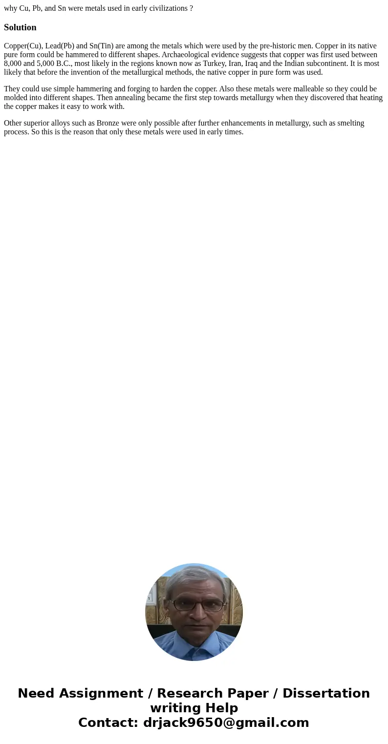 why Cu, Pb, and Sn were metals used in early civilizations ?SolutionCopper(Cu), Lead(Pb) and Sn(Tin) are among the metals which were used by the pre-historic me why Cu, Pb, and Sn were metals used in early civilizations ?SolutionCopper(Cu), Lead(Pb) and Sn(Tin) are among the metals which were used by the pre-historic me