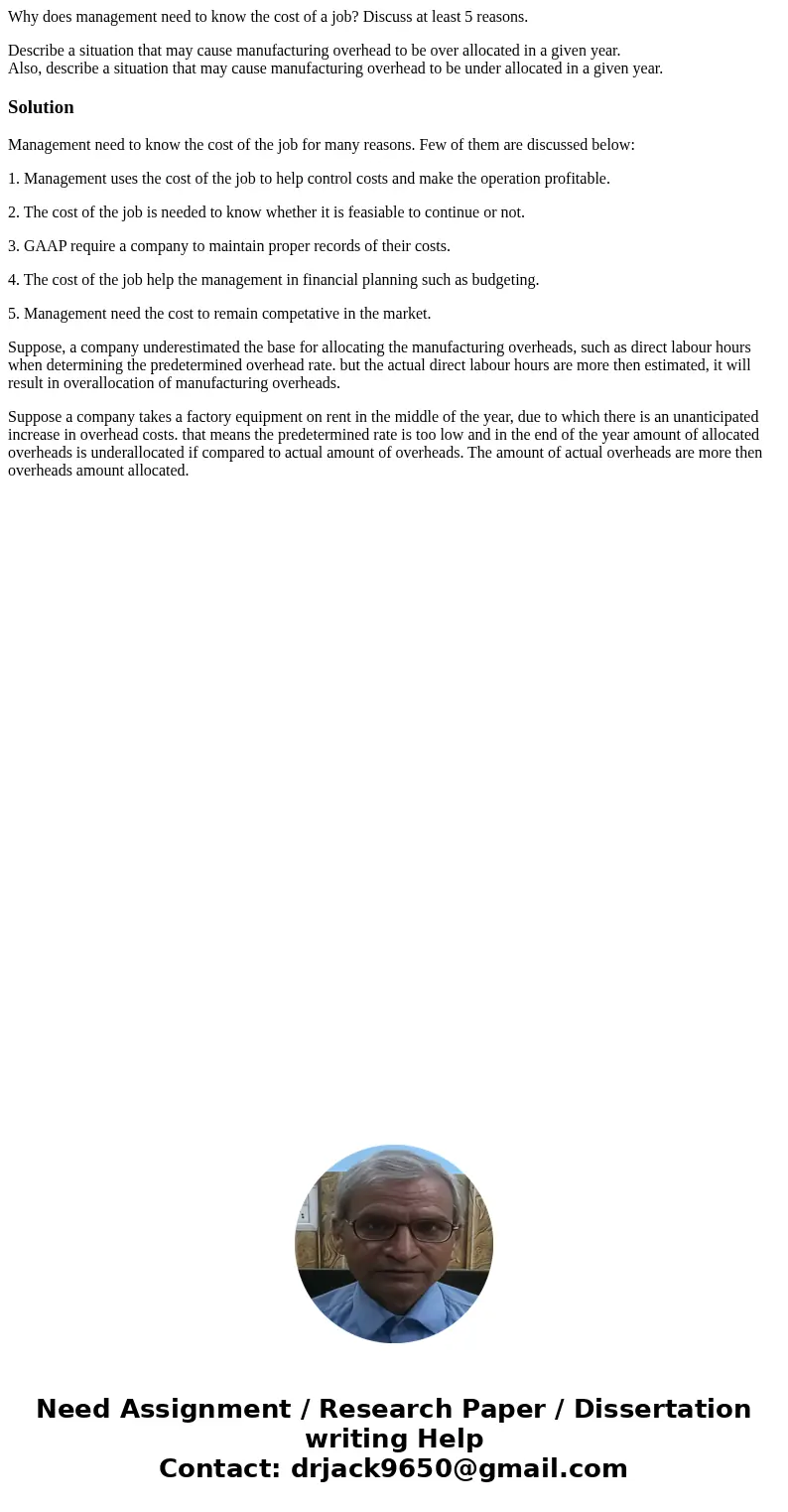 Why does management need to know the cost of a job? Discuss at least 5 reasons. Describe a situation that may cause manufacturing overhead to be over allocated  Why does management need to know the cost of a job? Discuss at least 5 reasons. Describe a situation that may cause manufacturing overhead to be over allocated