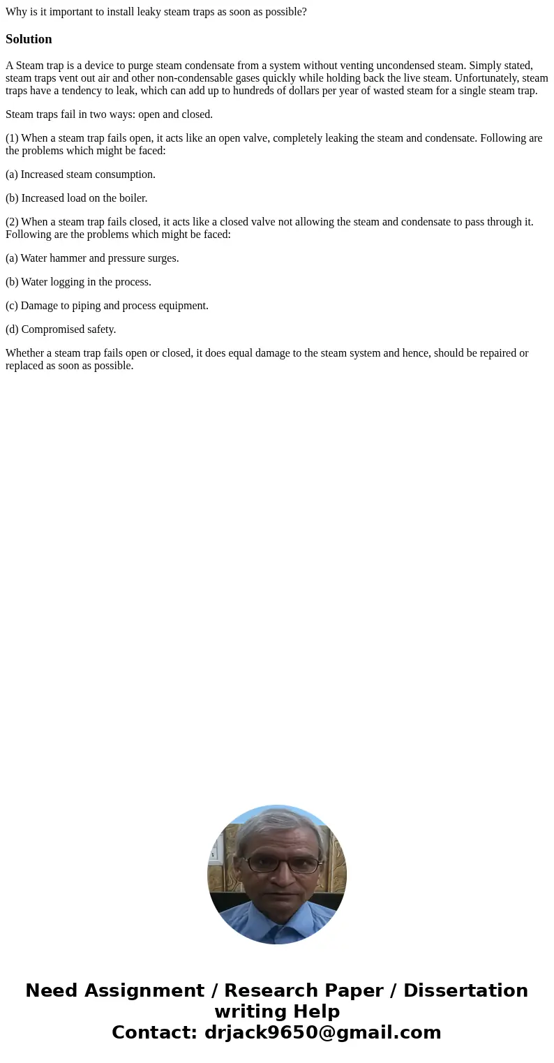 Why is it important to install leaky steam traps as soon as possible?SolutionA Steam trap is a device to purge steam condensate from a system without venting un Why is it important to install leaky steam traps as soon as possible?SolutionA Steam trap is a device to purge steam condensate from a system without venting un
