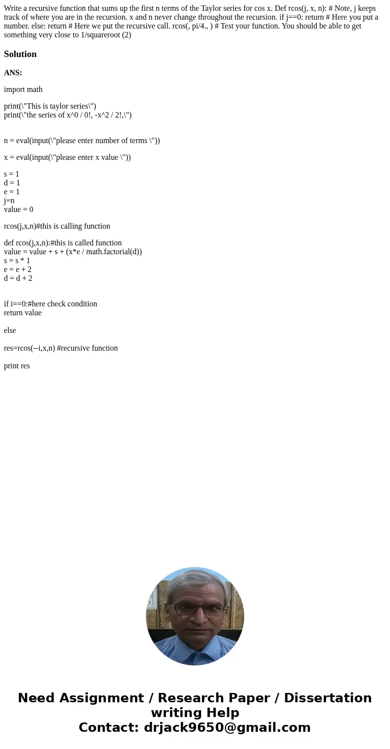  Write a recursive function that sums up the first n terms of the Taylor series for cos x. Def rcos(j, x, n): # Note, j keeps track of where you are in the recu