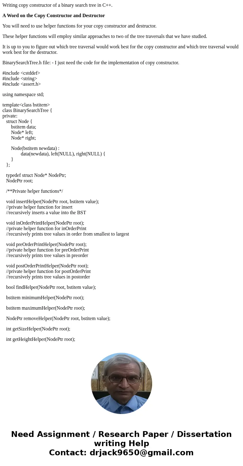 Writing copy constructor of a binary search tree in C++. A Word on the Copy Constructor and Destructor You will need to use helper functions for your copy const