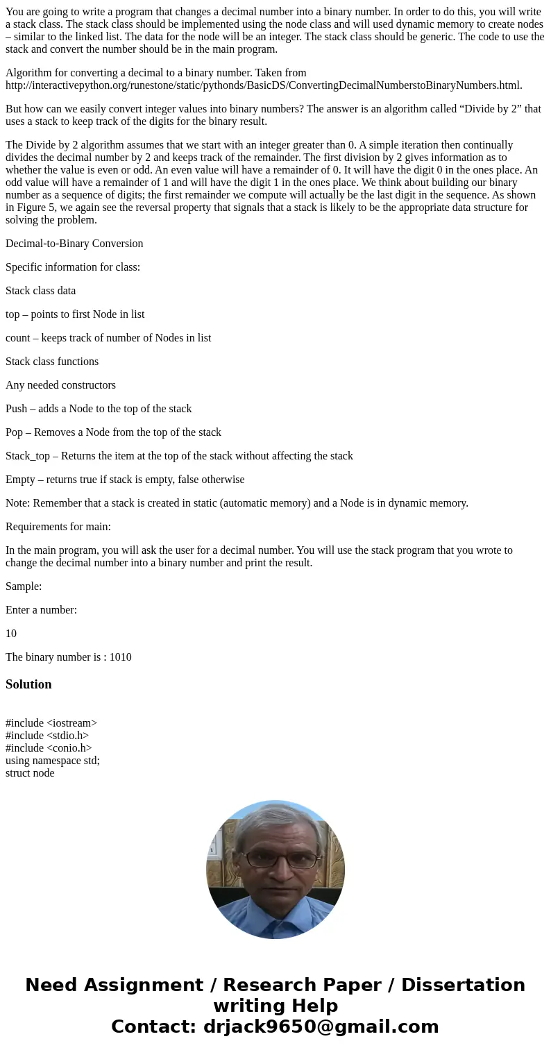 You are going to write a program that changes a decimal number into a binary number. In order to do this, you will write a stack class. The stack class should b You are going to write a program that changes a decimal number into a binary number. In order to do this, you will write a stack class. The stack class should b