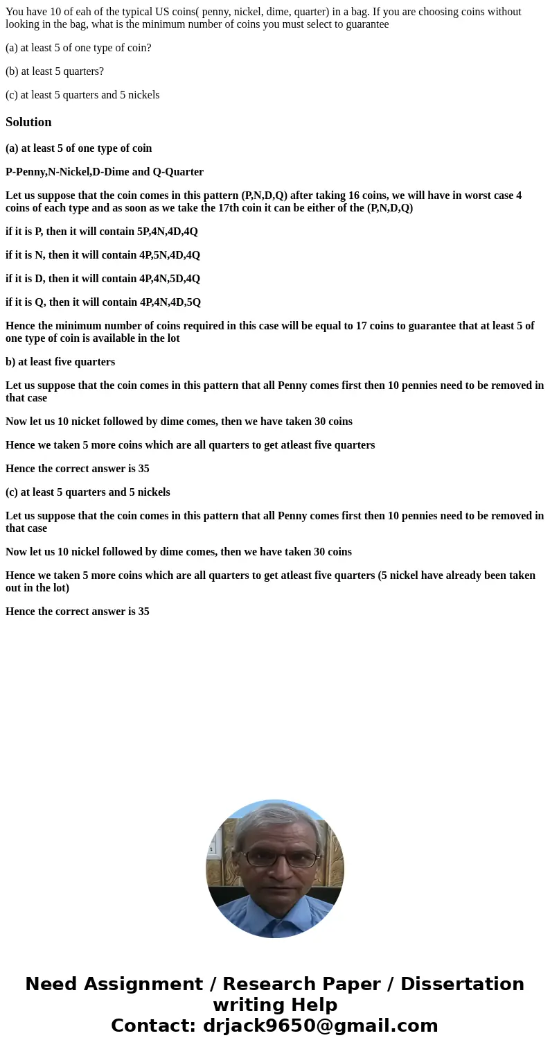 You have 10 of eah of the typical US coins( penny, nickel, dime, quarter) in a bag. If you are choosing coins without looking in the bag, what is the minimum nu You have 10 of eah of the typical US coins( penny, nickel, dime, quarter) in a bag. If you are choosing coins without looking in the bag, what is the minimum nu