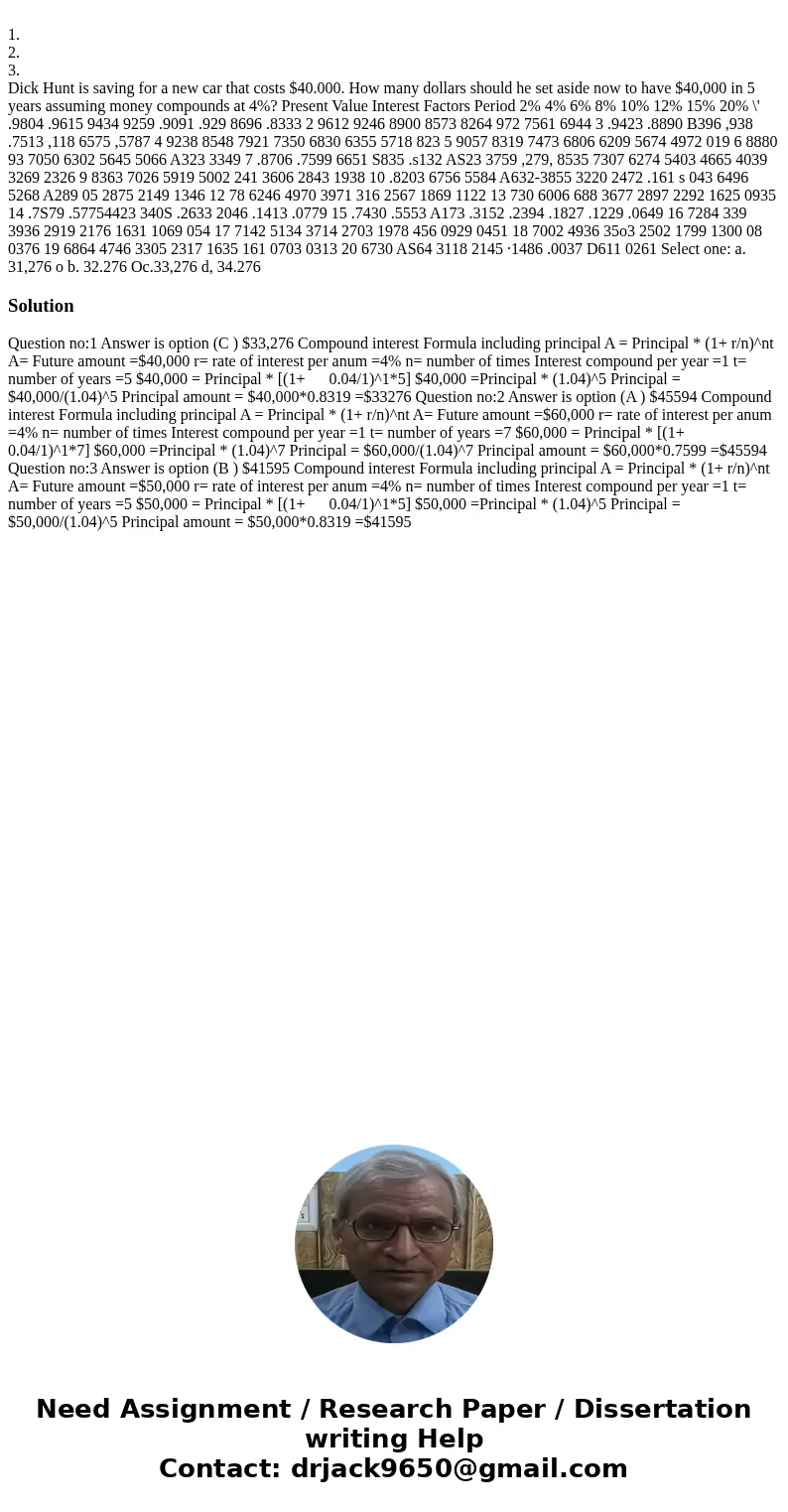 1. 2. 3. Dick Hunt is saving for a new car that costs $40.000. How many dollars should he set aside now to have $40,000 in 5 years assuming money compounds at   1. 2. 3. Dick Hunt is saving for a new car that costs $40.000. How many dollars should he set aside now to have $40,000 in 5 years assuming money compounds at