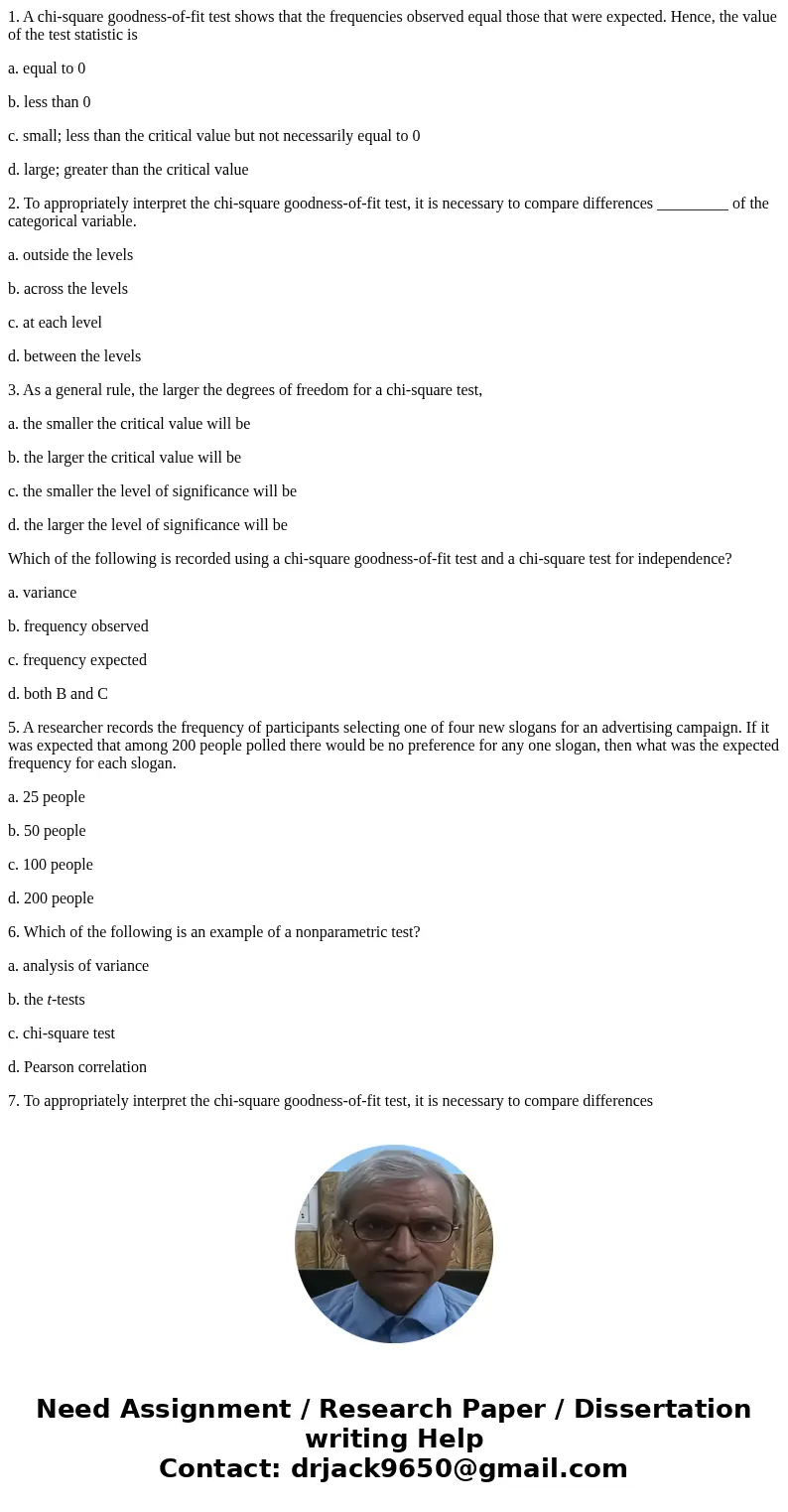1. A chi-square goodness-of-fit test shows that the frequencies observed equal those that were expected. Hence, the value of the test statistic is a. equal to 0 1. A chi-square goodness-of-fit test shows that the frequencies observed equal those that were expected. Hence, the value of the test statistic is a. equal to 0