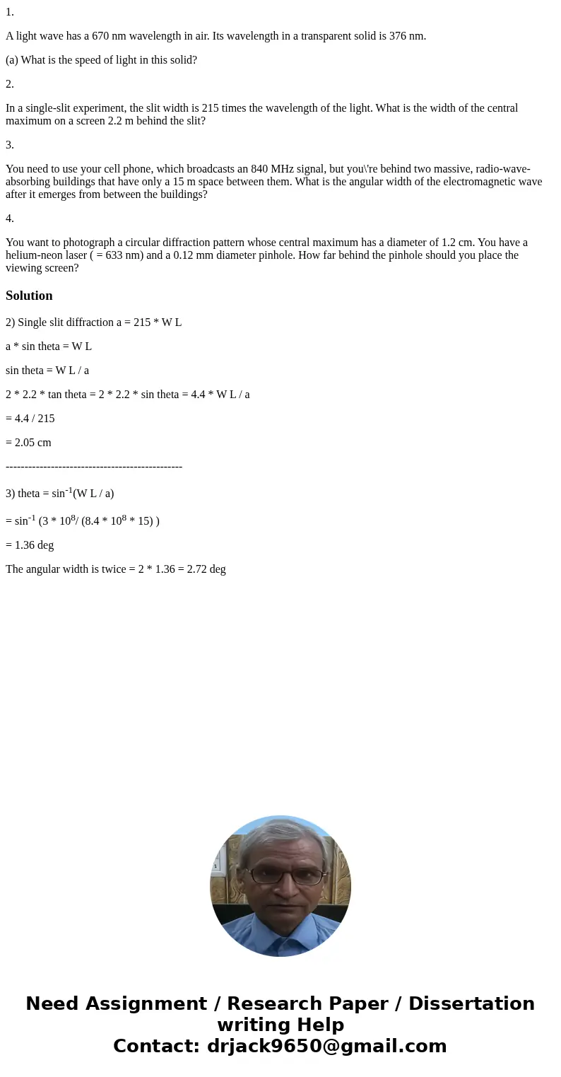 1. A light wave has a 670 nm wavelength in air. Its wavelength in a transparent solid is 376 nm. (a) What is the speed of light in this solid? 2. In a single-sl 1. A light wave has a 670 nm wavelength in air. Its wavelength in a transparent solid is 376 nm. (a) What is the speed of light in this solid? 2. In a single-sl