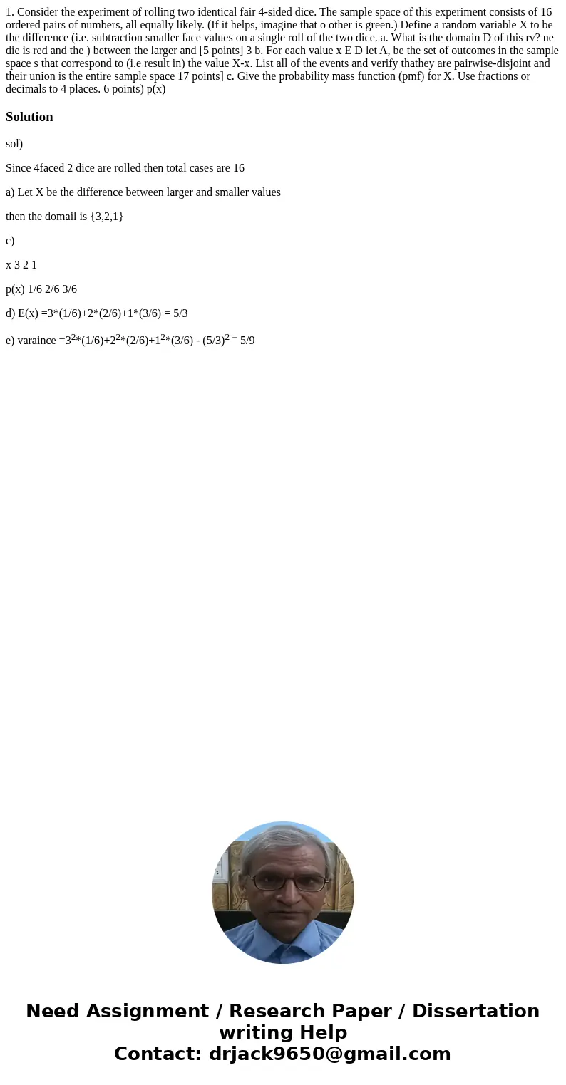 1. Consider the experiment of rolling two identical fair 4-sided dice. The sample space of this experiment consists of 16 ordered pairs of numbers, all equally  1. Consider the experiment of rolling two identical fair 4-sided dice. The sample space of this experiment consists of 16 ordered pairs of numbers, all equally