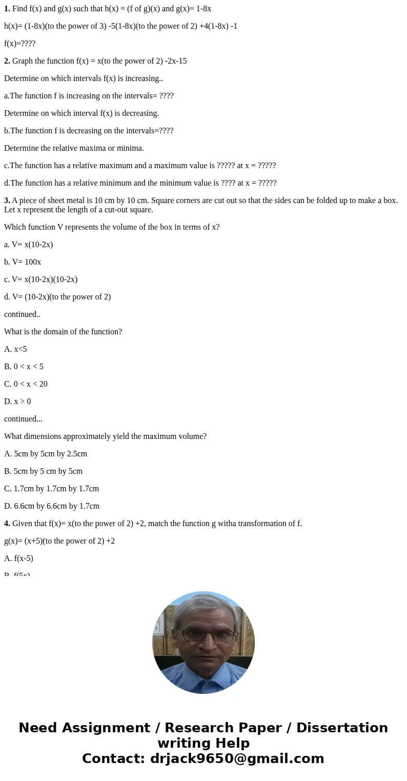 1. Find f(x) and g(x) such that h(x) = (f of g)(x) and g(x)= 1-8x h(x)= (1-8x)(to the power of 3) -5(1-8x)(to the power of 2) +4(1-8x) -1 f(x)=???? 2. Graph the 1. Find f(x) and g(x) such that h(x) = (f of g)(x) and g(x)= 1-8x h(x)= (1-8x)(to the power of 3) -5(1-8x)(to the power of 2) +4(1-8x) -1 f(x)=???? 2. Graph the