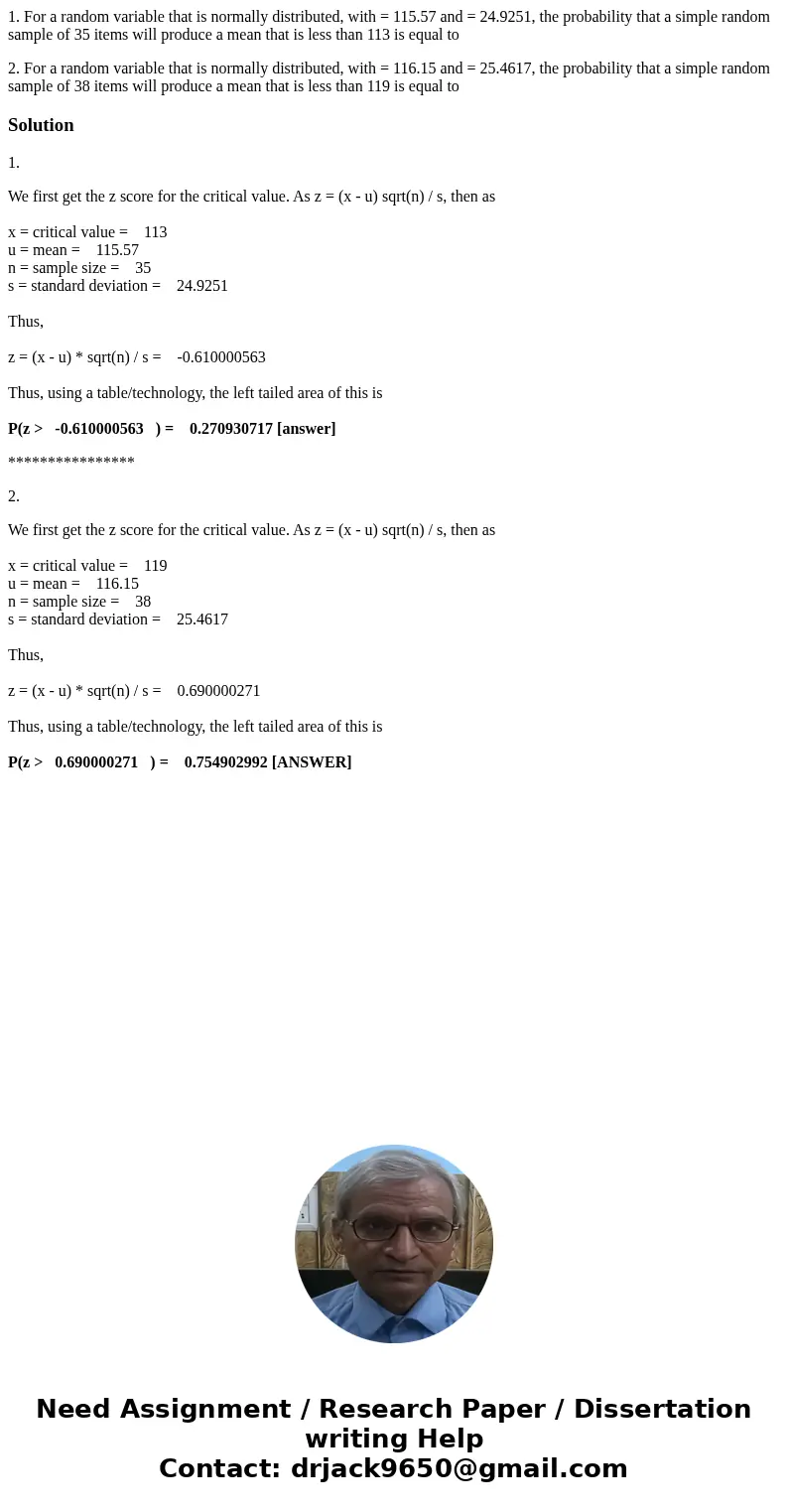 1. For a random variable that is normally distributed, with = 115.57 and = 24.9251, the probability that a simple random sample of 35 items will produce a mean 